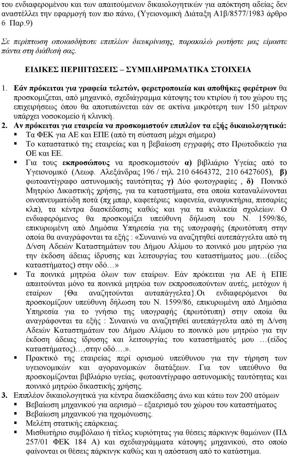 Εάν πρόκειται για γραφεία τελετών, φερετροποιεία και αποθήκες φερέτρων θα προσκομιζεται, από μηχανικό, σχεδιάγραμμα κάτοψης του κτιρίου ή του χώρου της επιχειρήσεως όπου θα αποτυπώνεται εάν σε ακτίνα