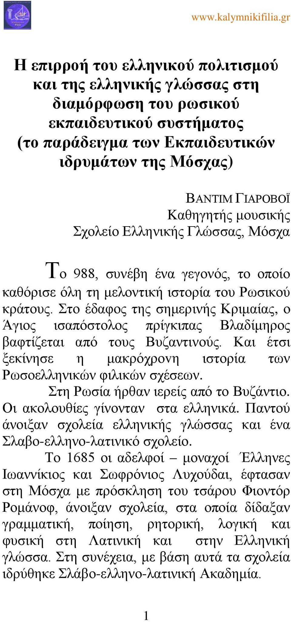 Στο έδαφος της σημερινής Κριμαίας, ο Άγιος ισαπόστολος πρίγκιπας Βλαδίμηρος βαφτίζεται από τους Βυζαντινούς. Και έτσι ξεκίνησε η μακρόχροvη ιστορία των Ρωσοελληνικών φιλικών σχέσεων.