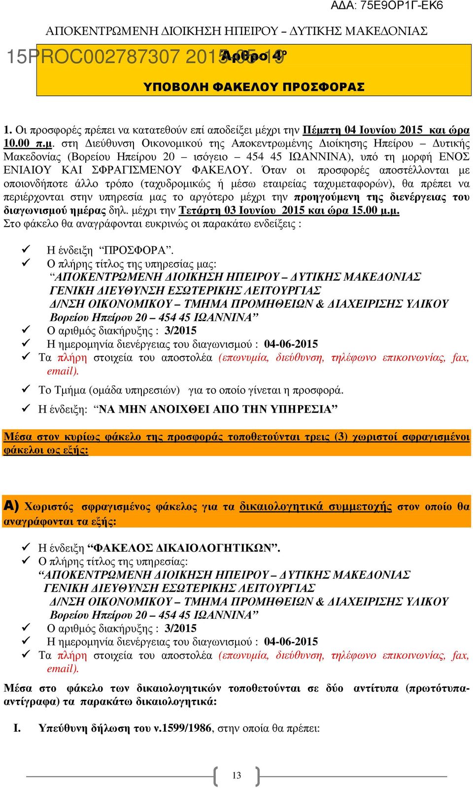 Όταν οι προσφορές αποστέλλονται µε οποιονδήποτε άλλο τρόπο (ταχυδροµικώς ή µέσω εταιρείας ταχυµεταφορών), θα πρέπει να περιέρχονται στην υπηρεσία µας το αργότερο µέχρι την προηγούµενη της διενέργειας