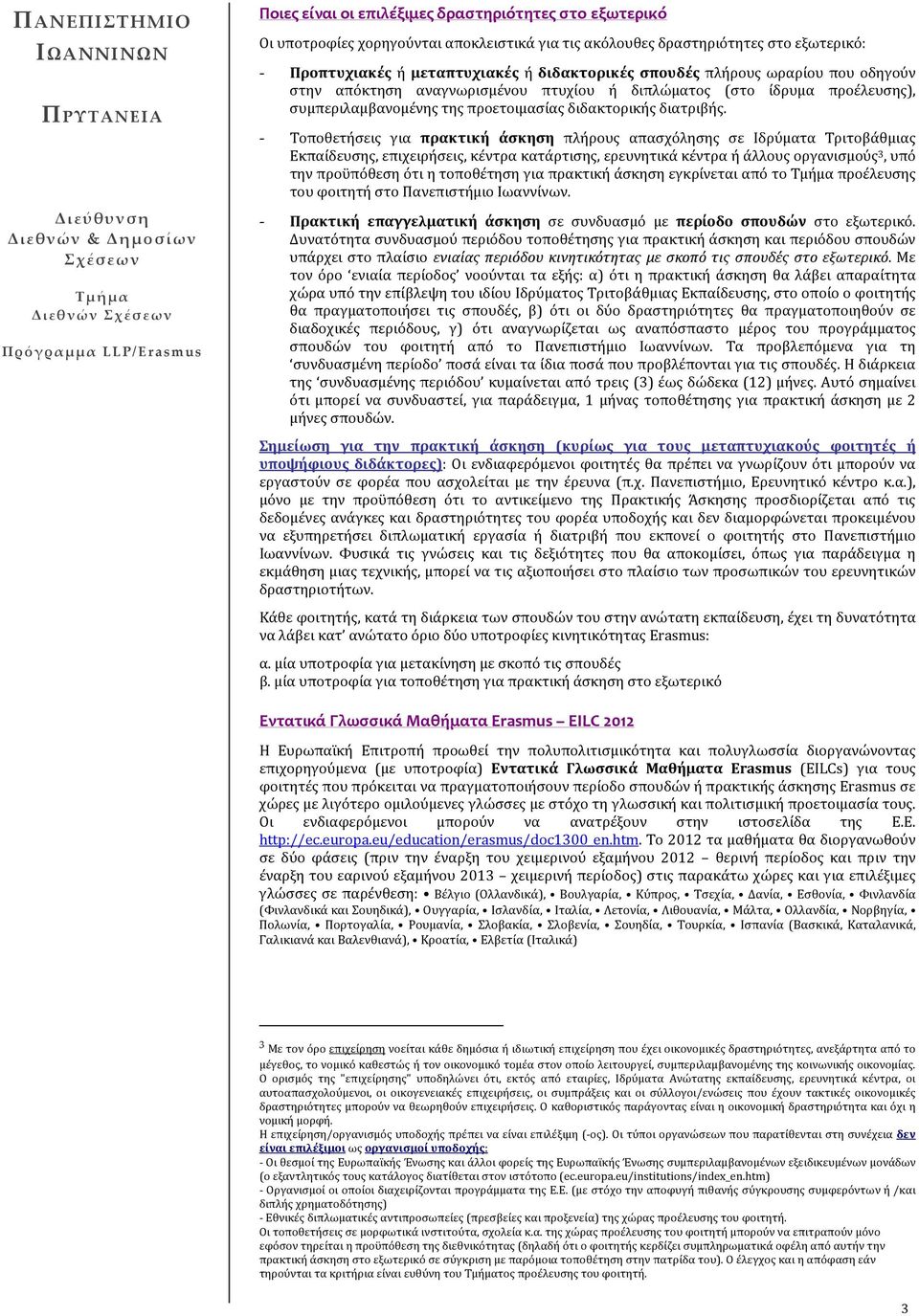 - Τοποθετήσεις για πρακτική άσκηση πλήρους απασχόλησης σε Ιδρύματα Τριτοβάθμιας Εκπαίδευσης, επιχειρήσεις, κέντρα κατάρτισης, ερευνητικά κέντρα ή άλλους οργανισμούς 3, υπό την προϋπόθεση ότι η