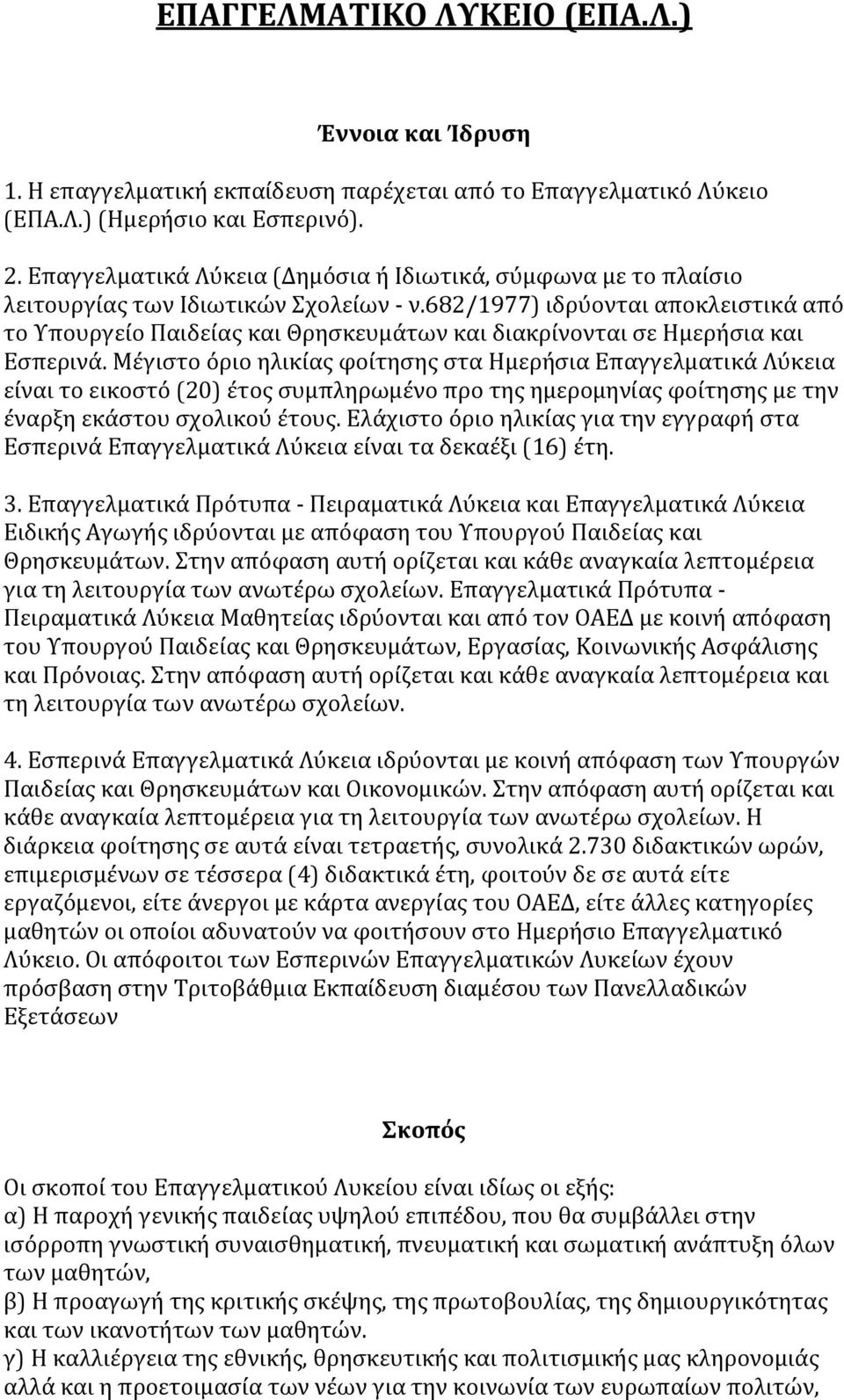 682/1977) ιδρύονται αποκλειστικά από το Υπουργείο Παιδείας και Θρησκευμάτων και διακρίνονται σε Ημερήσια και Εσπερινά.