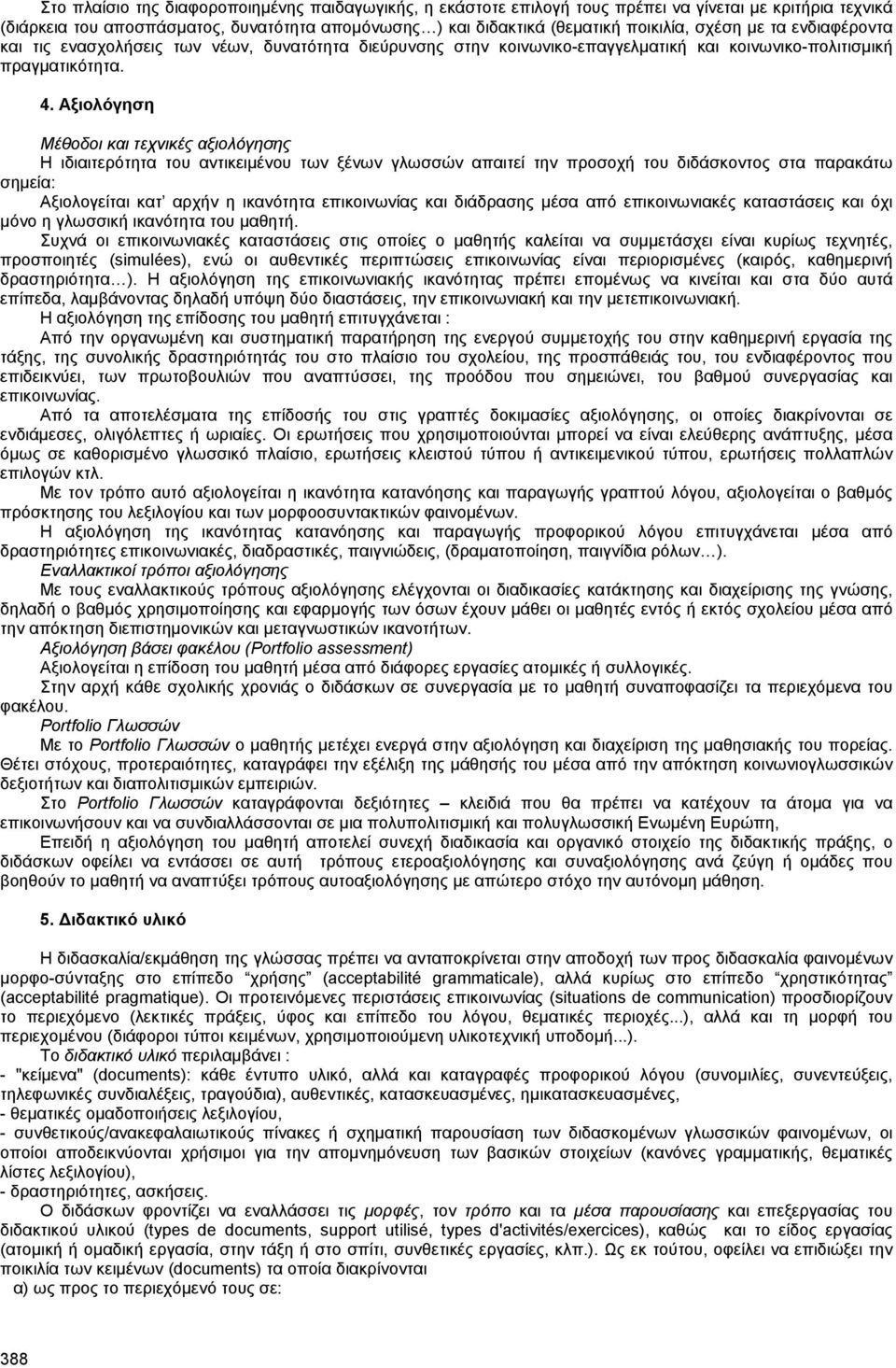 Αξιολόγηση Μέθοδοι και τεχνικές αξιολόγησης Η ιδιαιτερότητα του αντικειµένου των ξένων γλωσσών απαιτεί την προσοχή του διδάσκοντος στα παρακάτω σηµεία: Αξιολογείται κατ αρχήν η ικανότητα επικοινωνίας