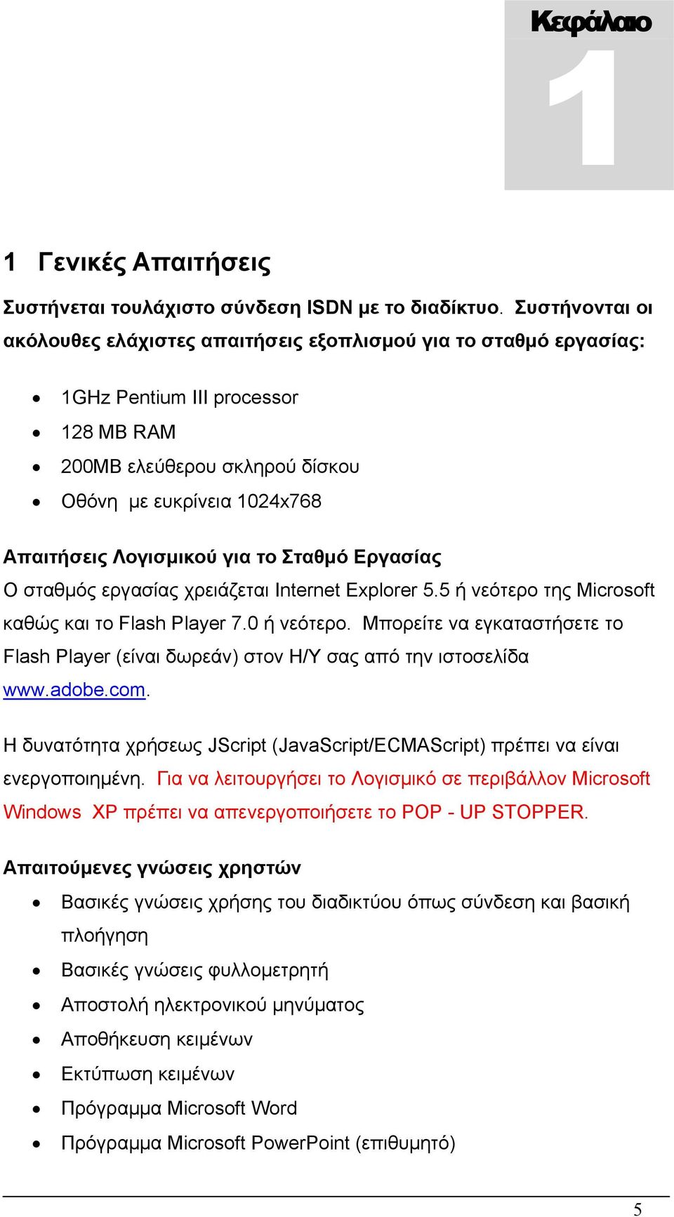 για το Σταθμό Εργασίας Ο σταθμός εργασίας χρειάζεται Internet Explorer 5.5 ή νεότερο της Microsoft καθώς και το Flash Player 7.0 ή νεότερο.
