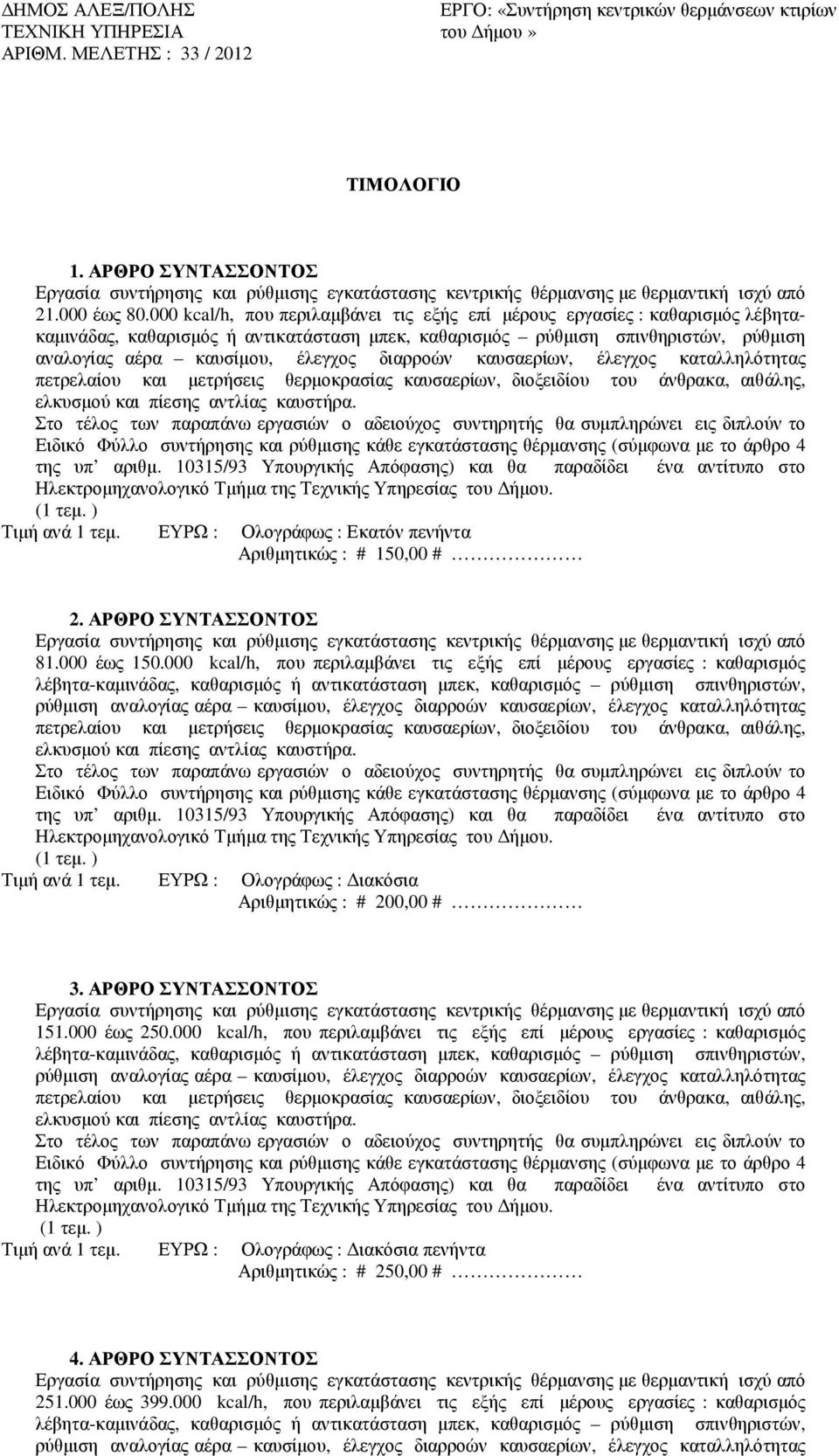 διαρροών καυσαερίων, έλεγχος καταλληλότητας Τιµή ανά 1 τεµ. ΕΥΡΩ : Ολογράφως : Εκατόν πενήντα Αριθµητικώς : # 150,00 # 2. ΑΡΘΡΟ ΣΥΝΤΑΣΣΟΝΤΟΣ 81.000 έως 150.