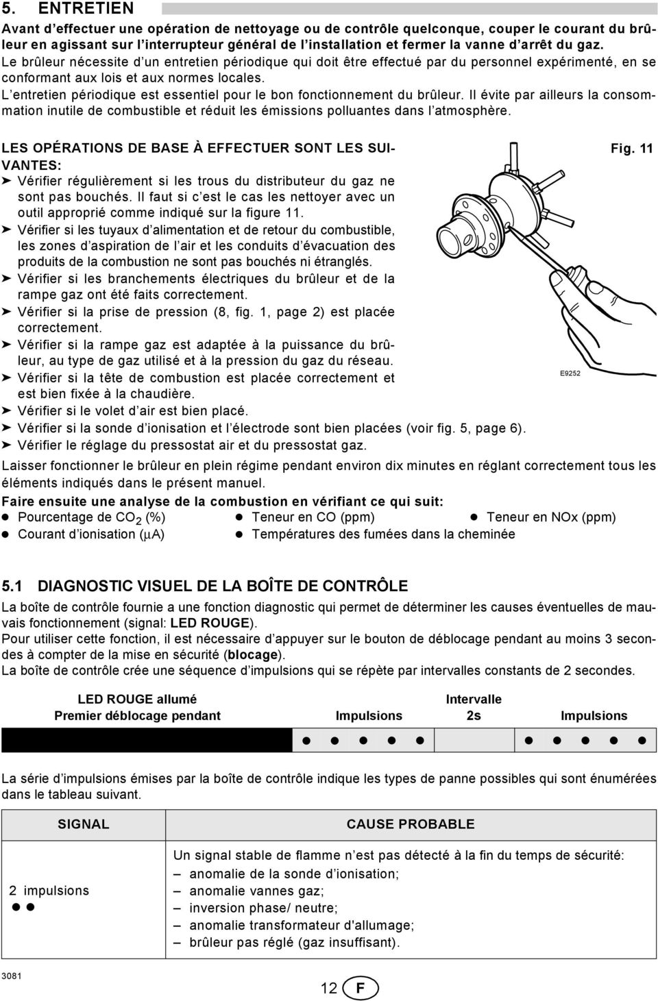 L entretien périodique est essentiel pour le bon fonctionnement du brûleur. Il évite par ailleurs la consommation inutile de combustible et réduit les émissions polluantes dans l atmosphère.