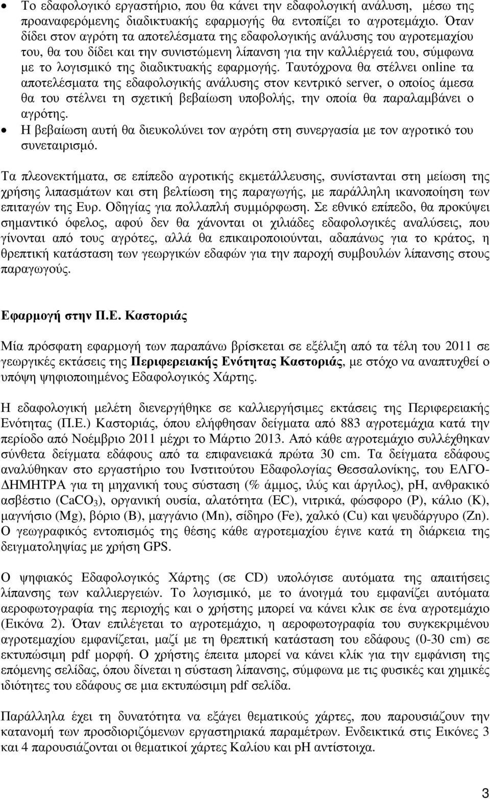 εφαρµογής. Ταυτόχρονα θα στέλνει online τα αποτελέσµατα της εδαφολογικής ανάλυσης στον κεντρικό server, ο οποίος άµεσα θα του στέλνει τη σχετική βεβαίωση υποβολής, την οποία θα παραλαµβάνει ο αγρότης.