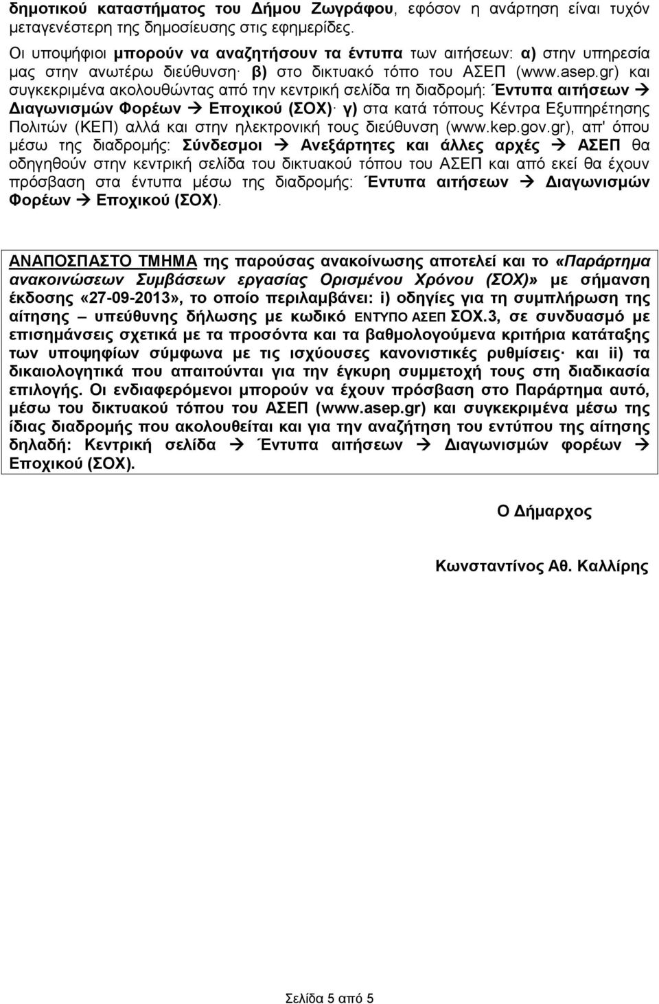 gr) και συγκεκριμένα ακολουθώντας από την κεντρική σελίδα τη διαδρομή: Έντυπα αιτήσεων Διαγωνισμών Φορέων Εποχικού (ΣΟΧ) γ) στα κατά τόπους Κέντρα Εξυπηρέτησης Πολιτών (ΚΕΠ) αλλά και στην ηλεκτρονική