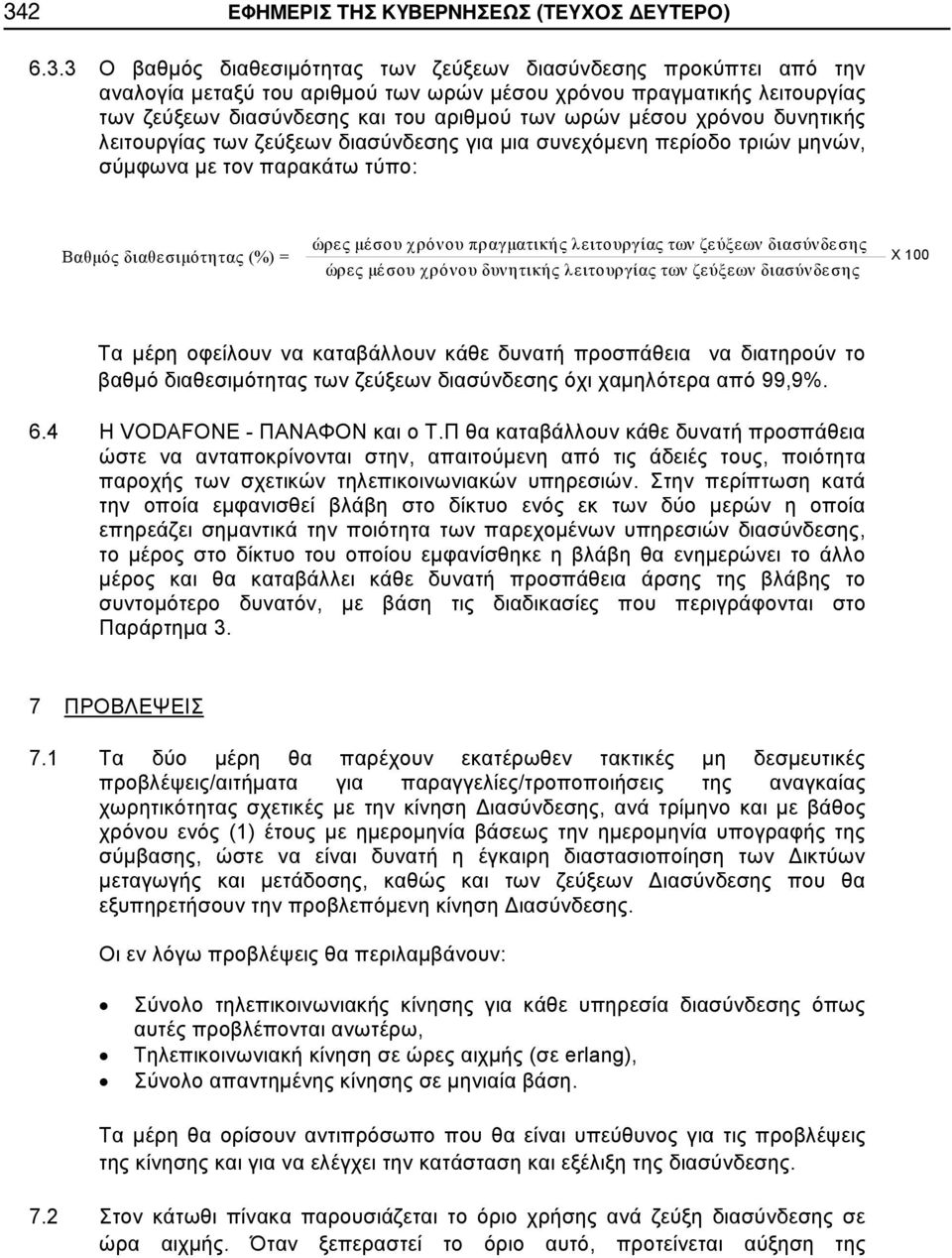 οφείλουν να καταβάλλουν κάθε δυνατή προσπάθεια να διατηρούν το βαθμό διαθεσιμότητας των ζεύξεων διασύνδεσης όχι χαμηλότερα από 99,9%. 6.4 Η VODAFONE - ΠΑΝΑΦΟΝ και ο Τ.