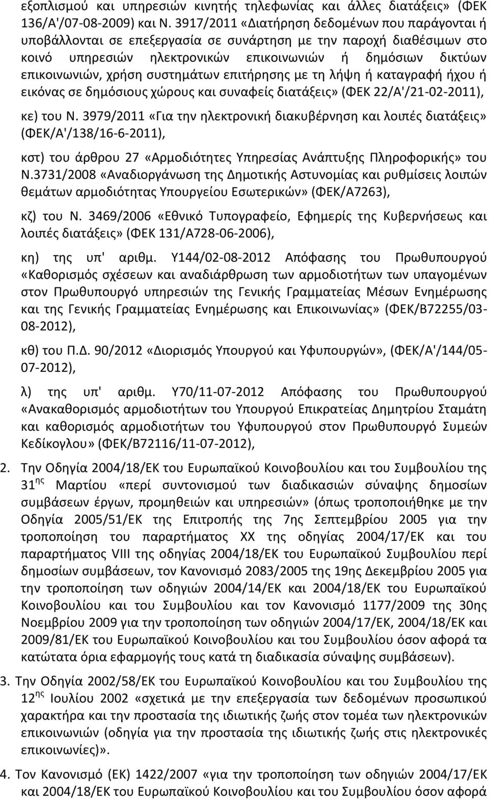 συστημάτων επιτήρησης με τη λήψη ή καταγραφή ήχου ή εικόνας σε δημόσιους χώρους και συναφείς διατάξεις» (ΦΕΚ 22/Α'/21-02-2011), κε) του Ν.