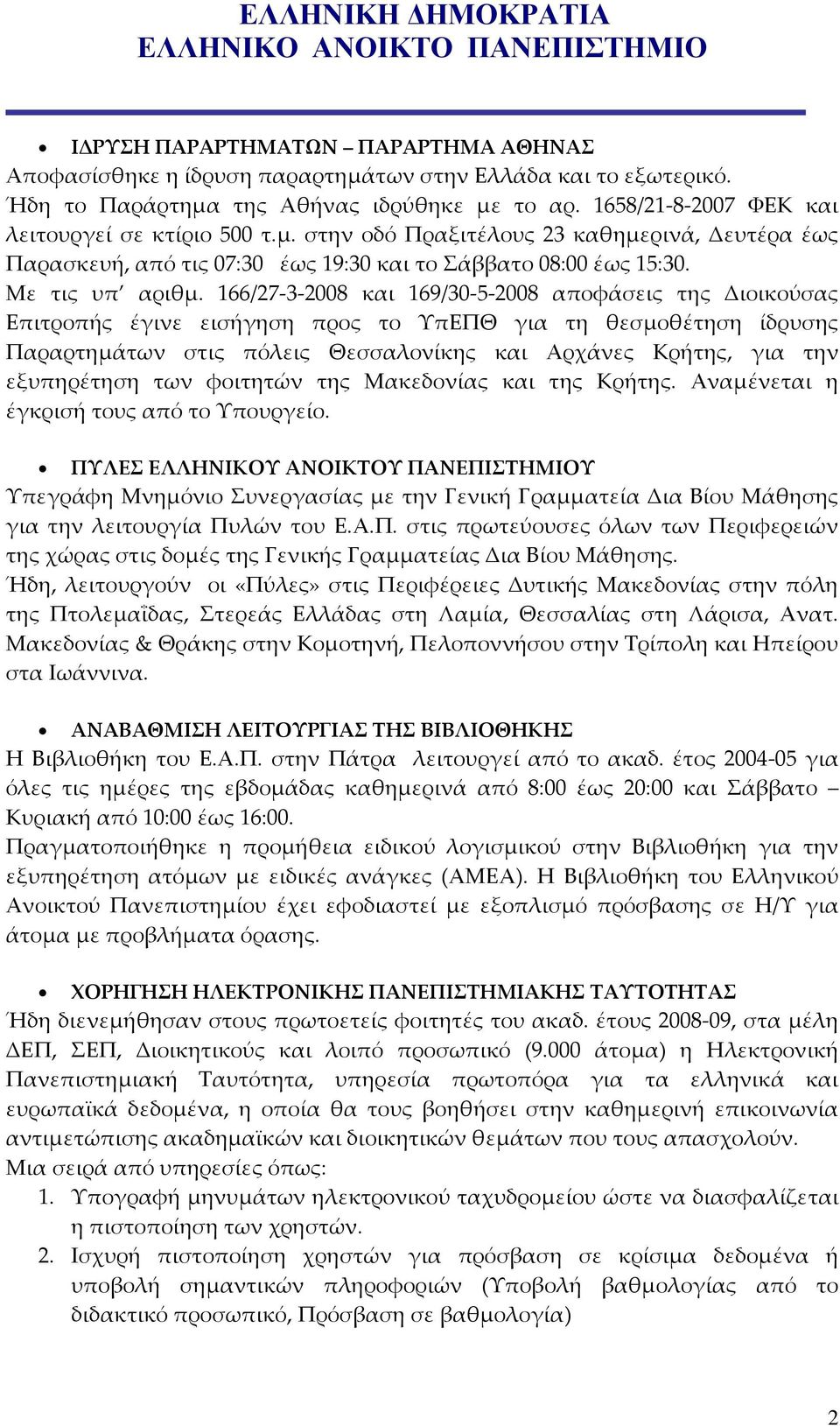 166/27 3 2008 και 169/30 5 2008 αποφάσεις της Διοικούσας Επιτροπής έγινε εισήγηση προς το ΥπΕΠΘ για τη θεσμοθέτηση ίδρυσης Παραρτημάτων στις πόλεις Θεσσαλονίκης και Αρχάνες Κρήτης, για την