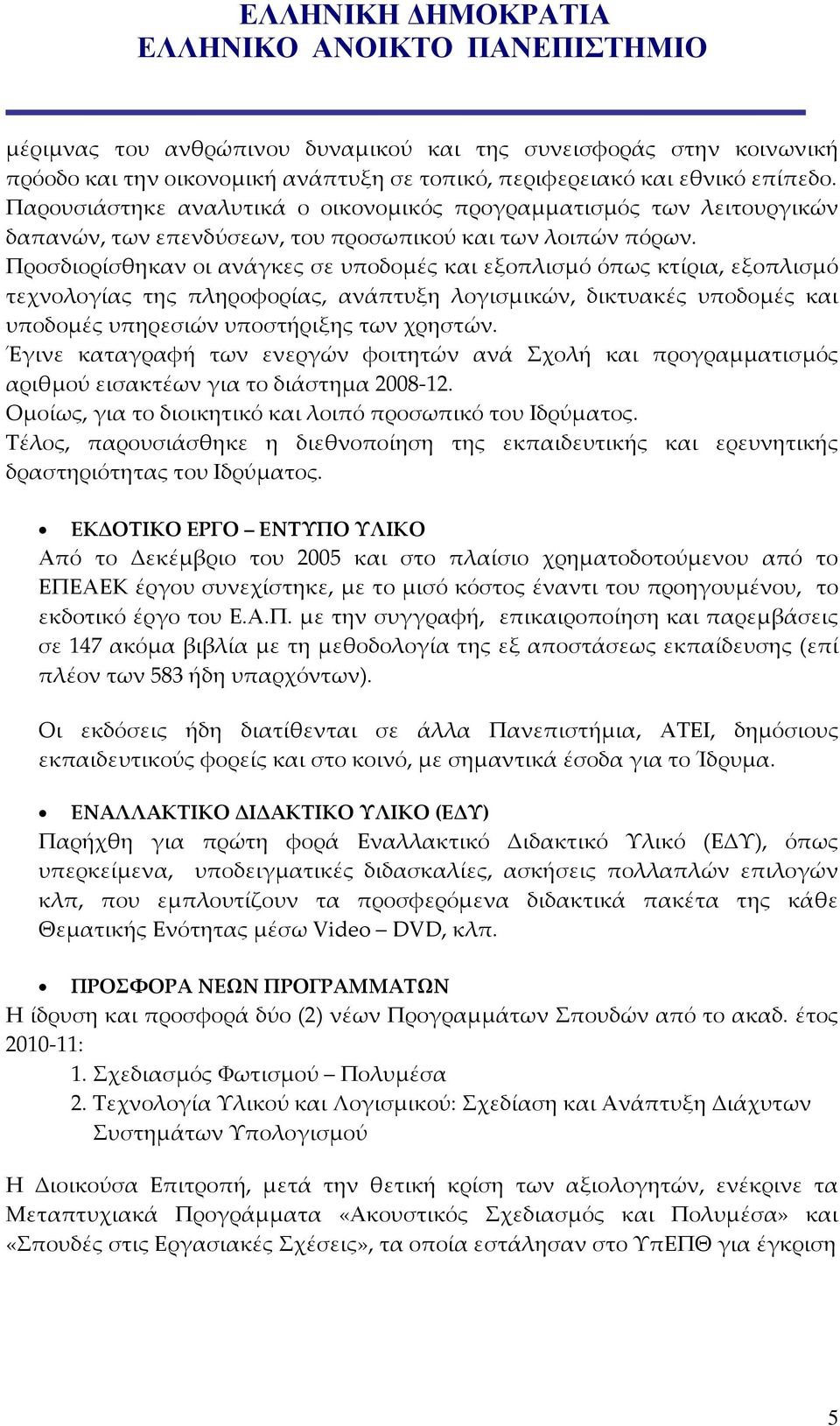 Προσδιορίσθηκαν οι ανάγκες σε υποδομές και εξοπλισμό όπως κτίρια, εξοπλισμό τεχνολογίας της πληροφορίας, ανάπτυξη λογισμικών, δικτυακές υποδομές και υποδομές υπηρεσιών υποστήριξης των χρηστών.