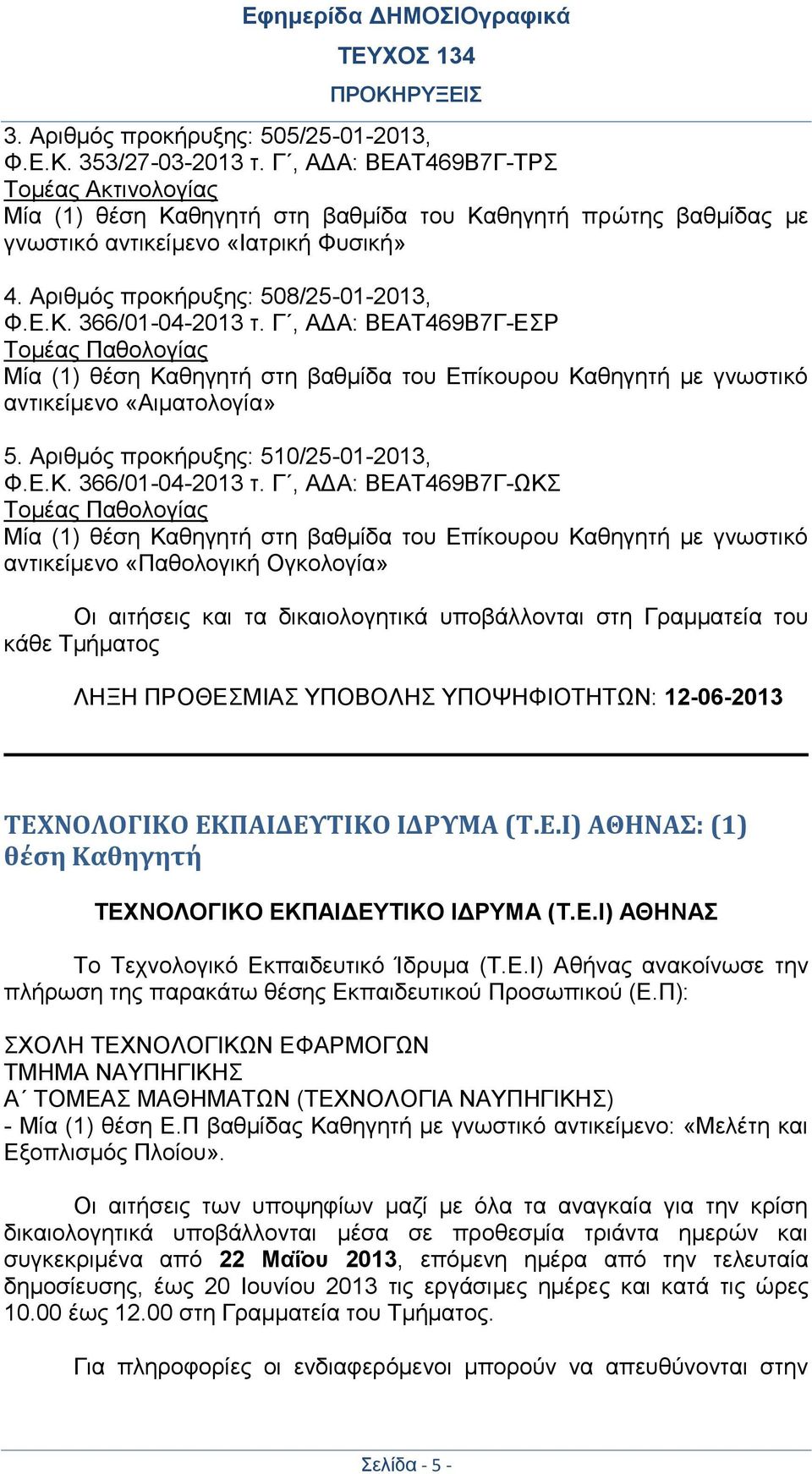Γ, ΑΔΑ: ΒΕΑΤ469Β7Γ-ΕΣΡ Τομέας Παθολογίας Μία (1) θέση Καθηγητή στη βαθμίδα του Επίκουρου Καθηγητή με γνωστικό αντικείμενο «Αιματολογία» 5. Αριθμός προκήρυξης: 510/25-01-2013, Φ.Ε.Κ. 366/01-04-2013 τ.