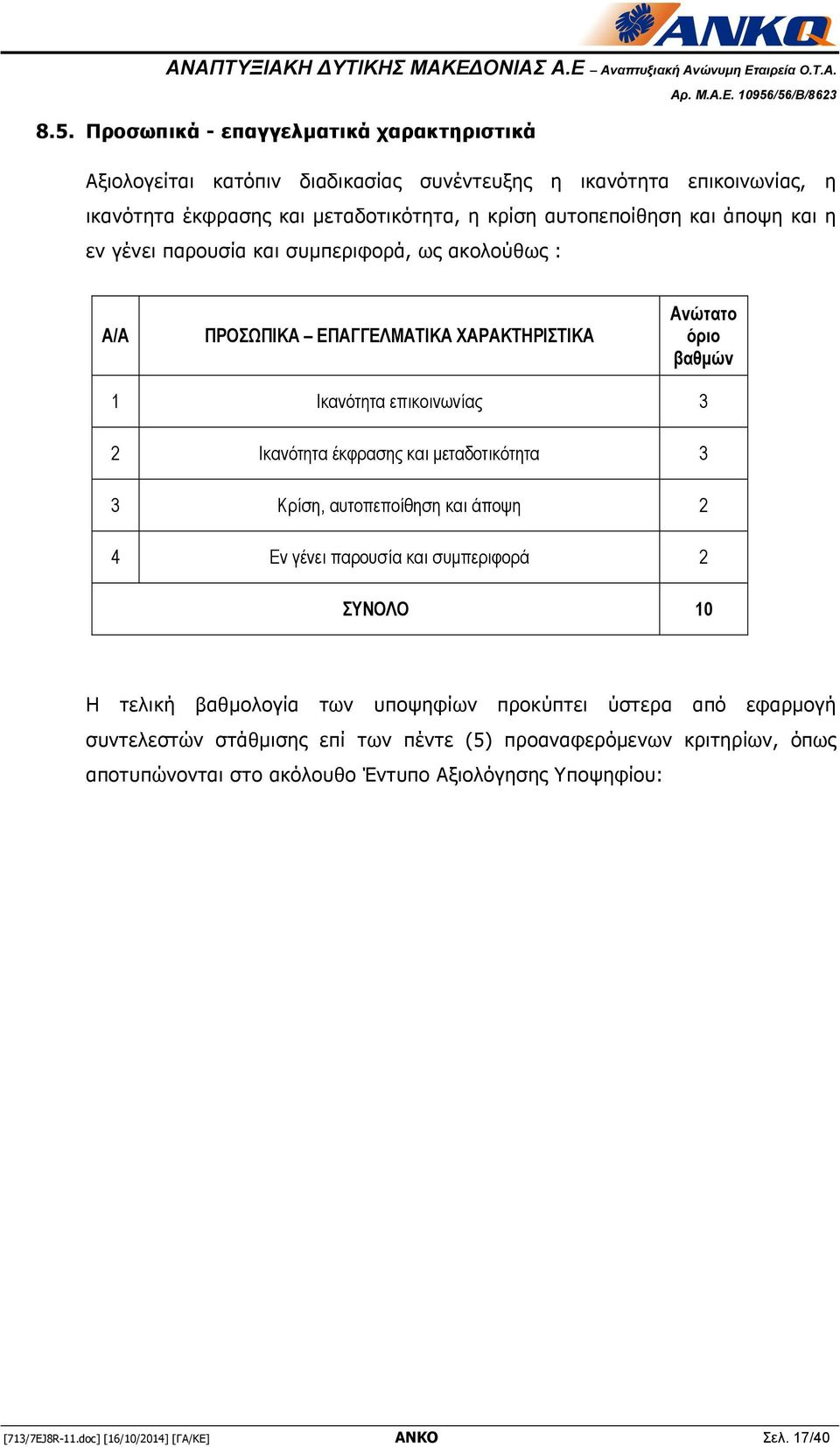 Ικανότητα έκφρασης και μεταδοτικότητα 3 3 Κρίση, αυτοπεποίθηση και άποψη 2 4 Εν γένει παρουσία και συμπεριφορά 2 ΣΥΝΟΛΟ 10 Η τελική βαθμολογία των υποψηφίων προκύπτει ύστερα από