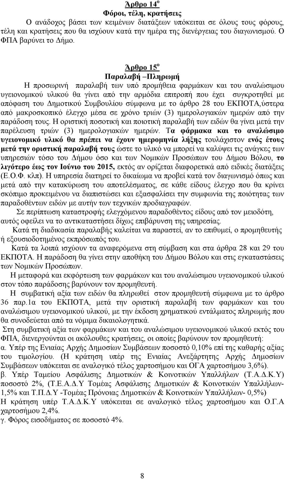 Άρθρο 15 ο Παραλαβή Πληρωμή Η προσωρινή παραλαβή των υπό προμήθεια φαρμάκων και του αναλώσιμου υγειονομικού υλικού θα γίνει από την αρμόδια επιτροπή που έχει συγκροτηθεί με απόφαση του Δημοτικού