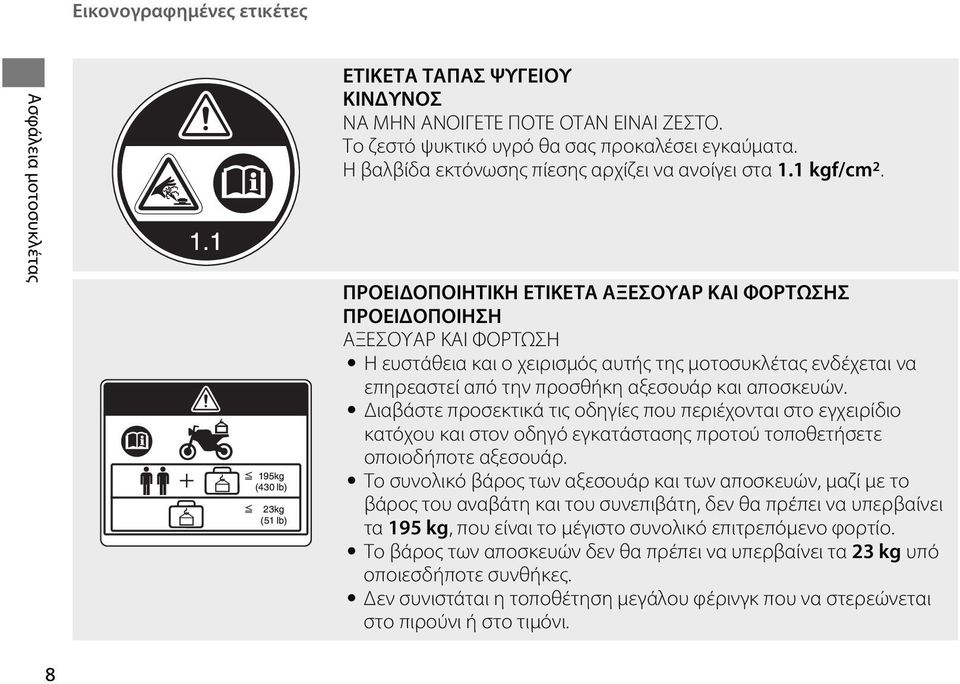 ΠΡΟΕΙΔΟΠΟΙΗΤΙΚΗ ΕΤΙΚΕΤΑ ΑΞΕΣΟΥΑΡ ΚΑΙ ΦΟΡΤΩΣΗΣ ΠΡΟΕΙΔΟΠΟΙΗΣΗ ΑΞΕΣΟΥΑΡ ΚΑΙ ΦΟΡΤΩΣΗ Η ευστάθεια και ο χειρισμός αυτής της μοτοσυκλέτας ενδέχεται να επηρεαστεί από την προσθήκη αξεσουάρ και αποσκευών.