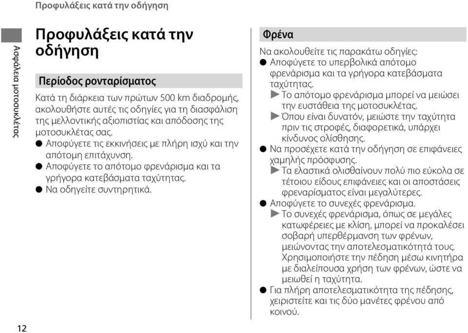 Να οδηγείτε συντηρητικά. Φρένα Να ακολουθείτε τις παρακάτω οδηγίες: Αποφύγετε το υπερβολικά απότομο φρενάρισμα και τα γρήγορα κατεβάσματα ταχύτητας.