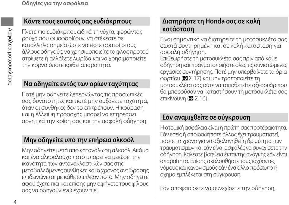 Να οδηγείτε εντός των ορίων ταχύτητας Ποτέ μην οδηγείτε ξεπερνώντας τις προσωπικές σας δυνατότητες και ποτέ μην αυξάνετε ταχύτητα, όταν οι συνθήκες δεν το επιτρέπουν.