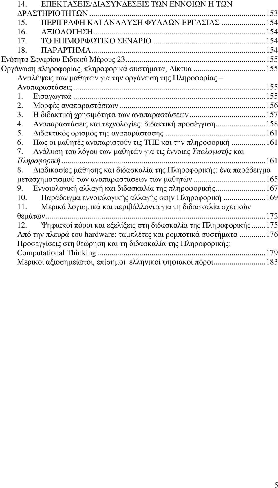 .. 155 2. Μνξθέο αλαπαξαζηάζεσλ... 156 3. H δηδαθηηθή ρξεζηκφηεηα ησλ αλαπαξαζηάζεσλ... 157 4. Αλαπαξαζηάζεηο θαη ηερλνινγίεο: δηδαθηηθή πξνζέγγηζε... 158 5. Γηδαθηηθφο νξηζκφο ηεο αλαπαξάζηαζεο.