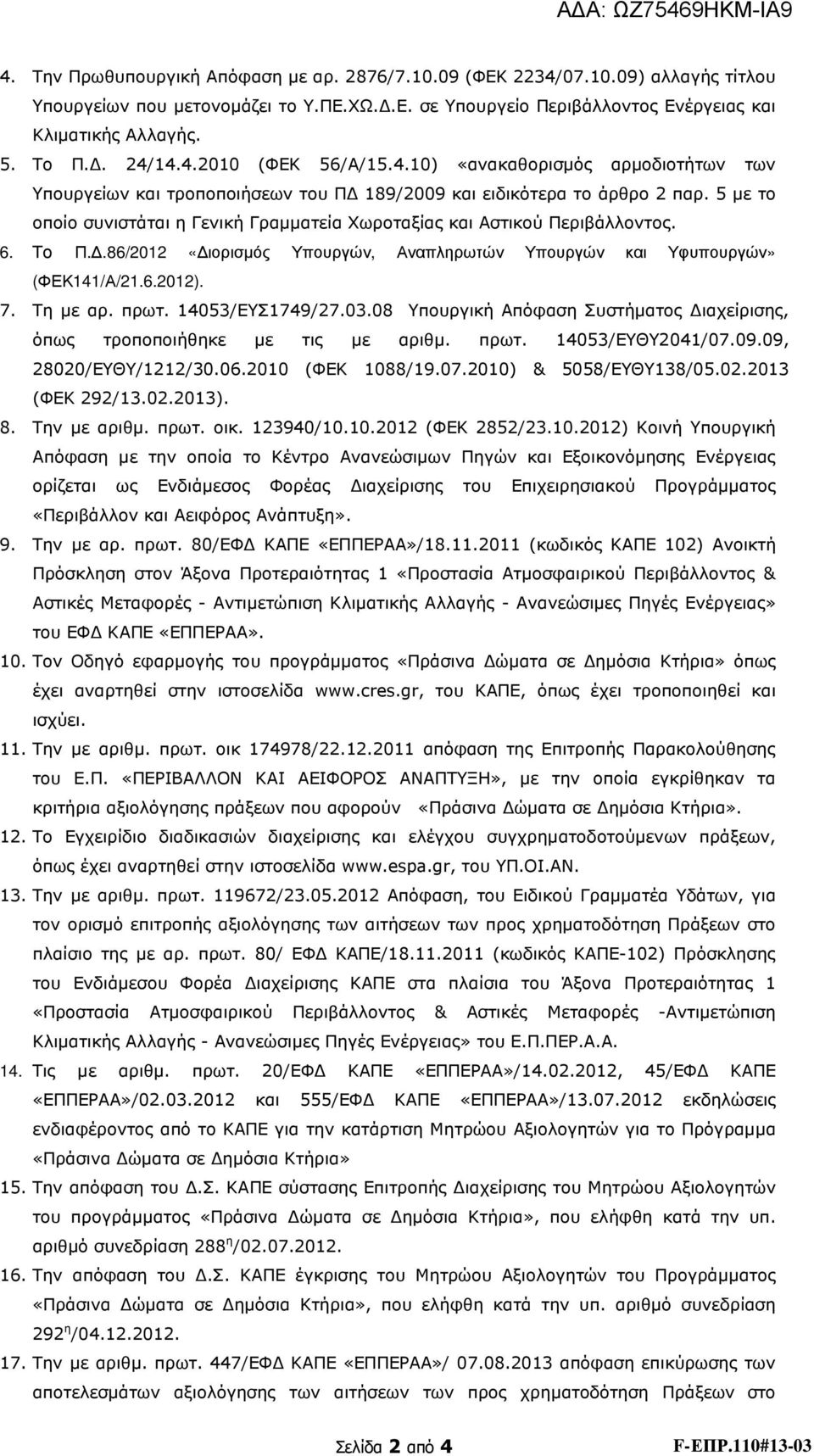 5 µε το οποίο συνιστάται η Γενική Γραµµατεία Χωροταξίας και Αστικού Περιβάλλοντος. 6. Το Π..86/2012 «ιορισµός Υπουργών, Αναπληρωτών Υπουργών και Υφυπουργών» (ΦΕΚ141/Α/21.6.2012). 7. Τη µε αρ. πρωτ.