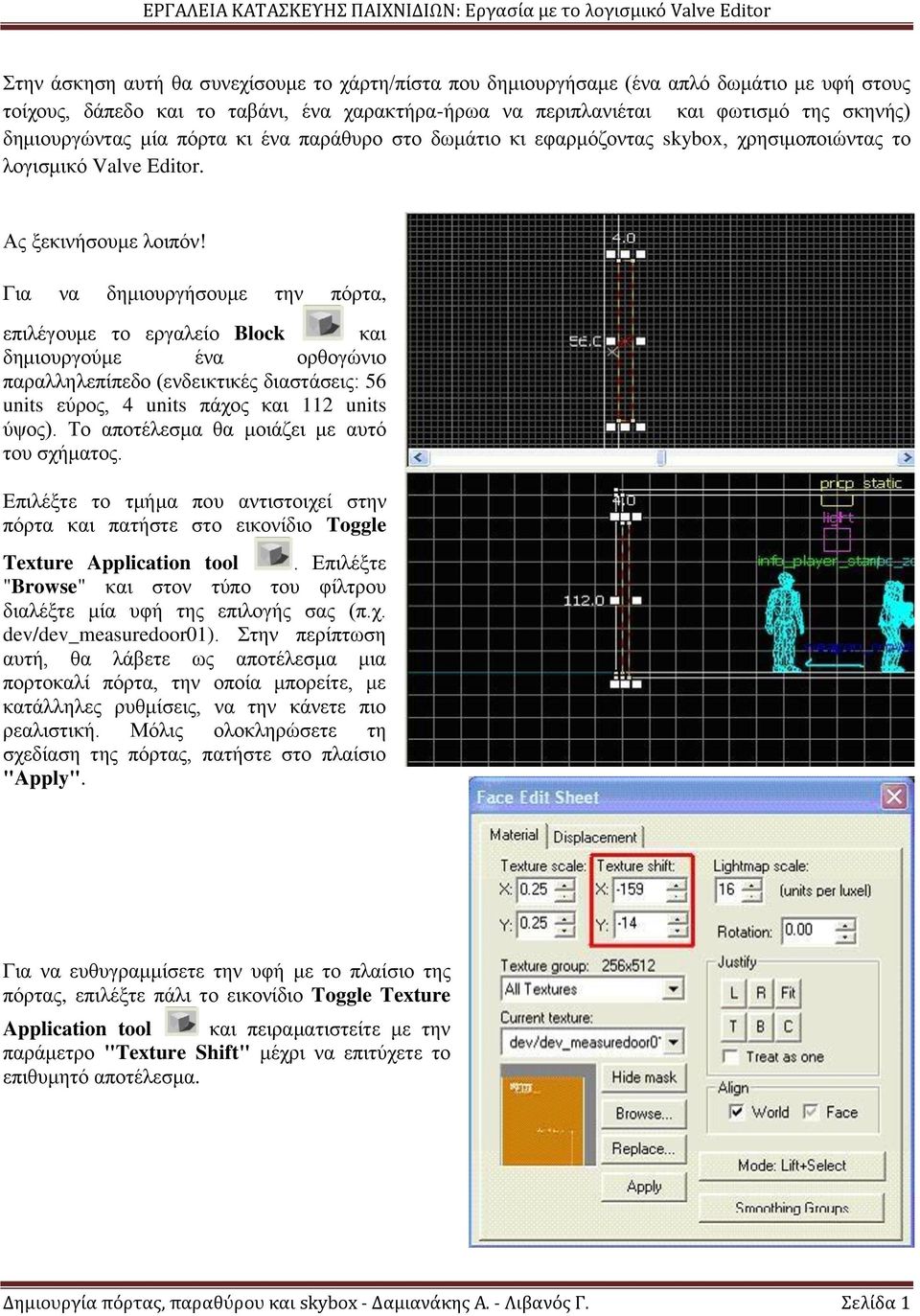 Για να δημιουργήσουμε την πόρτα, επιλέγουμε το εργαλείο Block και δημιουργούμε ένα ορθογώνιο παραλληλεπίπεδο (ενδεικτικές διαστάσεις: 56 units εύρος, 4 units πάχος και 112 units ύψος).