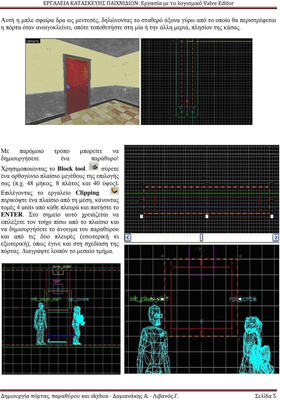 Επιλέγοντας το εργαλείο Clipping περικόψτε ένα πλαίσιο από τη μέση, κάνοντας τομές 4 units από κάθε πλευρά και πατήστε το ENTER.