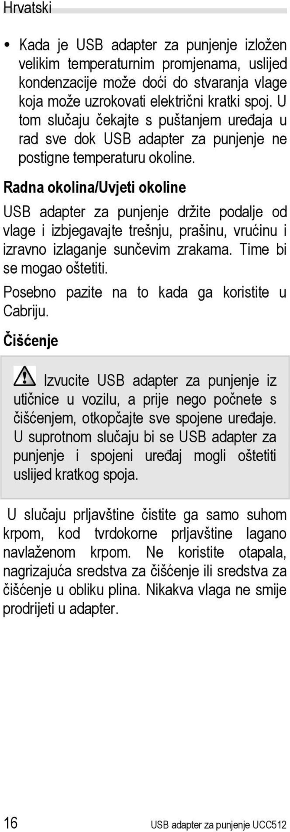 Radna okolina/uvjeti okoline USB adapter za punjenje držite podalje od vlage i izbjegavajte trešnju, prašinu, vrućinu i izravno izlaganje sunčevim zrakama. Time bi se mogao oštetiti.