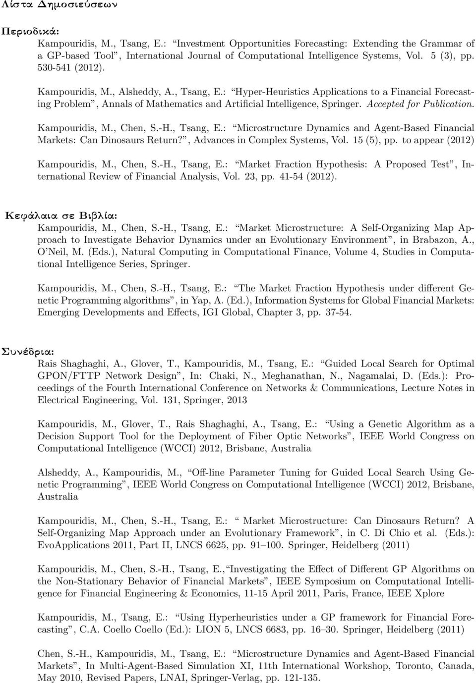, Alsheddy, A., Tsang, E.: Hyper-Heuristics Applications to a Financial Forecasting Problem, Annals of Mathematics and Artificial Intelligence, Springer. Accepted for Publication. Kampouridis, M.