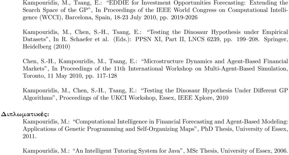 2010, pp. 2019-2026 Kampouridis, M., Chen, S.-H., Tsang, E.: Testing the Dinosaur Hypothesis under Empirical Datasets, In R. Schaefer et al. (Eds.): PPSN XI, Part II, LNCS 6239, pp. 199 208.