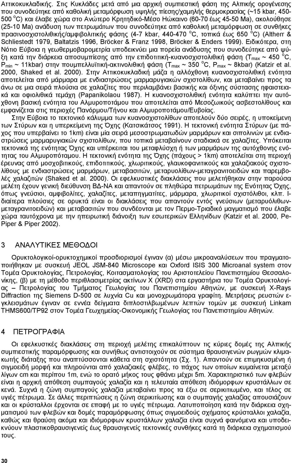 Ανώτερο Κρητηδικό-Μέσο Ηώκαινο (60-70 έως 45-50 Ma), ακολούθησε (25-10 Ma) ανάδυση των πετρωµάτων που συνοδεύτηκε από καθολική µεταµόρφωση σε συνθήκες πρασινοσχιστολιθικής/αµφιβολιτικής φάσης (4-7