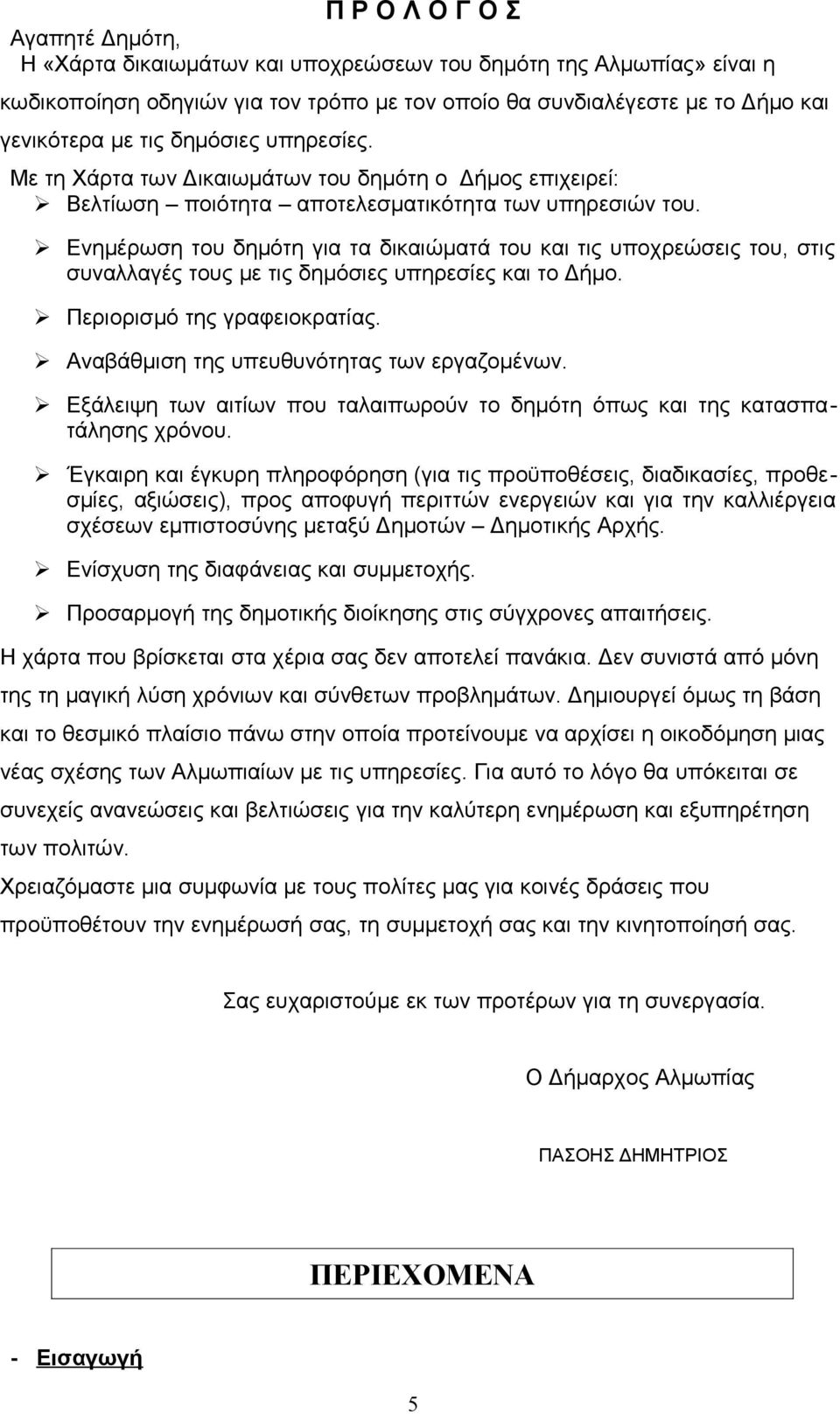 Ενημέρωση του δημότη για τα δικαιώματά του και τις υποχρεώσεις του, στις συναλλαγές τους με τις δημόσιες υπηρεσίες και το Δήμο. Περιορισμό της γραφειοκρατίας.