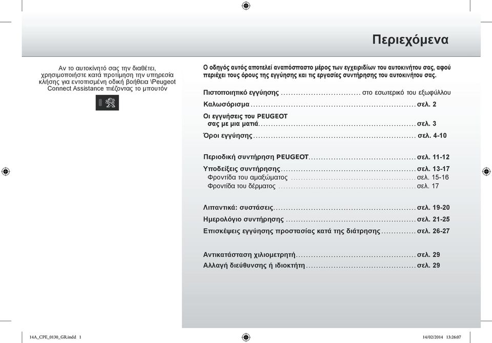 ..στο εσωτερικό του εξωφύλλου Καλωσόρισμα... σελ. 2 Οι εγγυήσεις του PEUGEOT σας με μια ματιά... σελ. 3 Όροι εγγύησης... σελ. 4-10 Περιοδική συντήρηση PEUGEOT... σελ. 11-12 Υποδείξεις συντήρησης... σελ. 13-17 Φροντίδα του αμαξώματος.