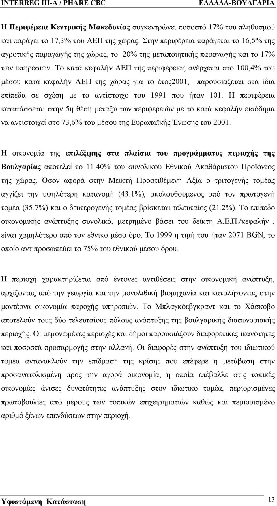 Το κατά κεφαλήν ΑΕΠ της περιφέρειας ανέρχεται στο 100,4% του μέσου κατά κεφαλήν ΑΕΠ της χώρας για το έτος2001, παρουσιάζεται στα ίδια επίπεδα σε σχέση με το αντίστοιχο του 1991 που ήταν 101.