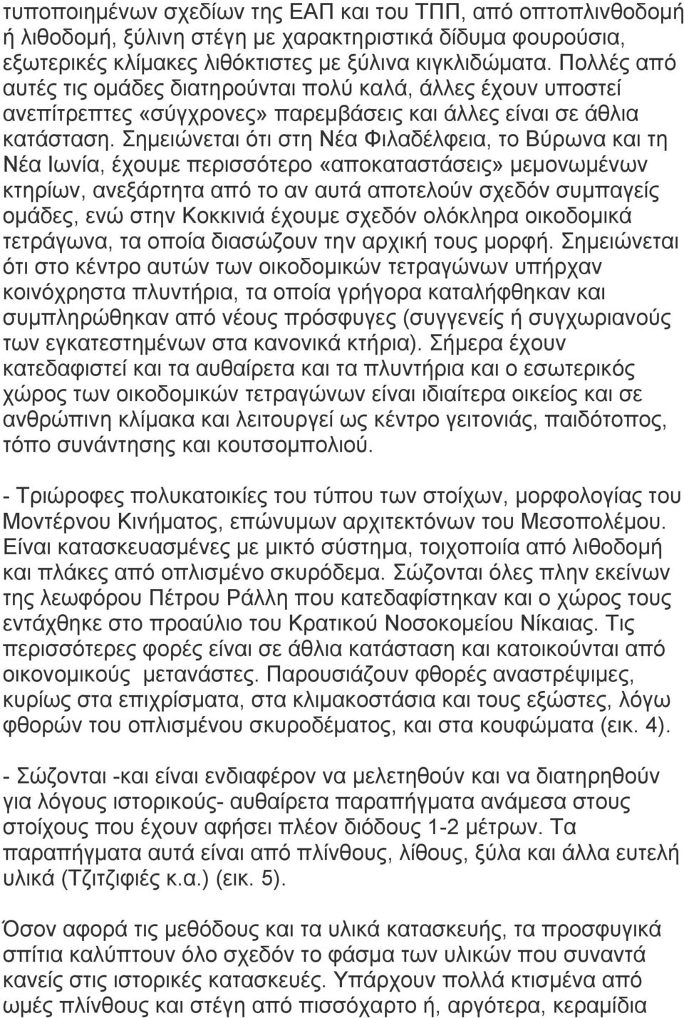 Σημειώνεται ότι στη Νέα Φιλαδέλφεια, το Βύρωνα και τη Νέα Ιωνία, έχουμε περισσότερο «αποκαταστάσεις» μεμονωμένων κτηρίων, ανεξάρτητα από το αν αυτά αποτελούν σχεδόν συμπαγείς ομάδες, ενώ στην