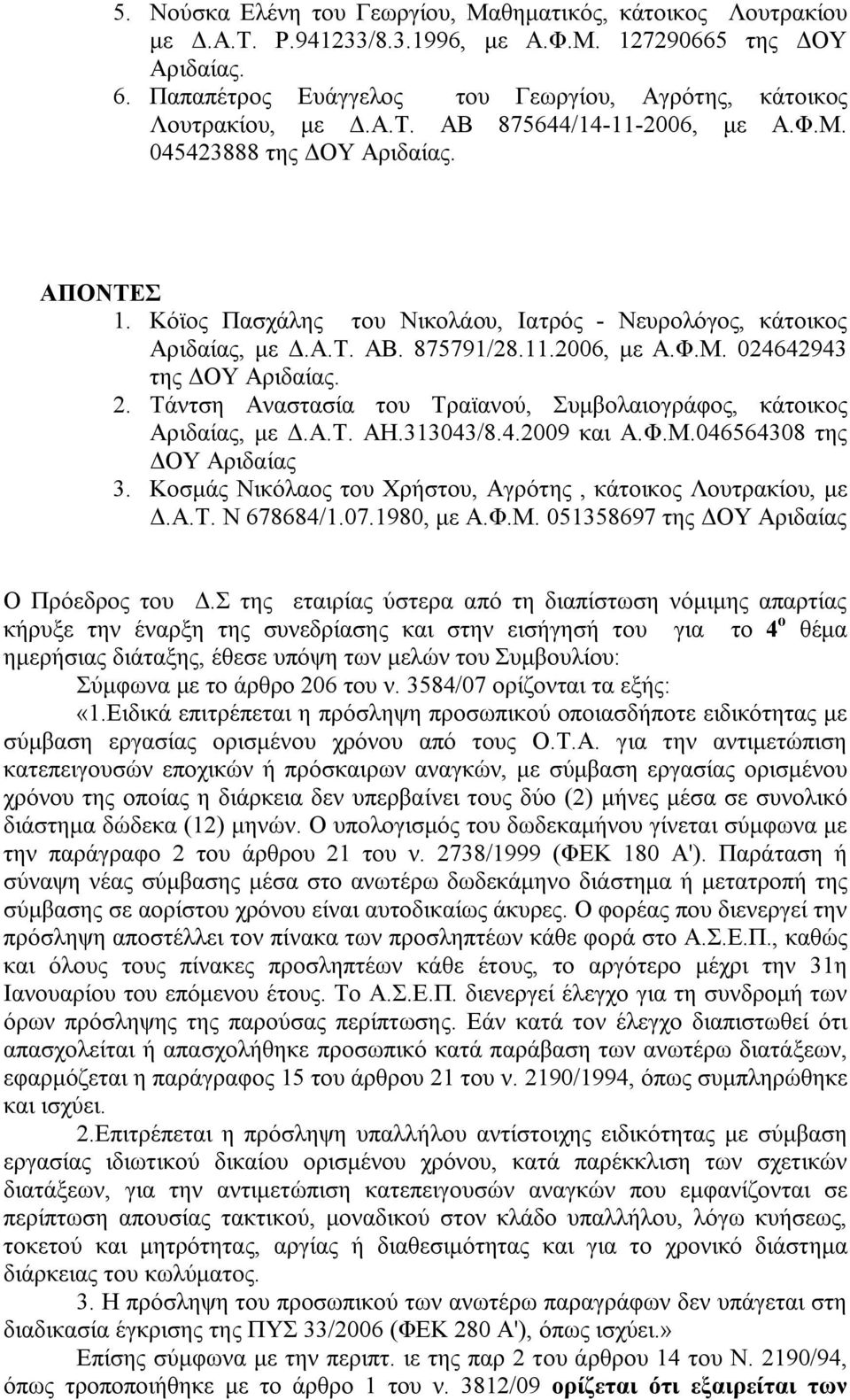 Κόϊος Πασχάλης του Νικολάου, Ιατρός - Νευρολόγος, κάτοικος Αριδαίας, με Δ.Α.Τ. ΑΒ. 875791/28.11.2006, με Α.Φ.Μ. 024642943 της ΔΟΥ Αριδαίας. 2.