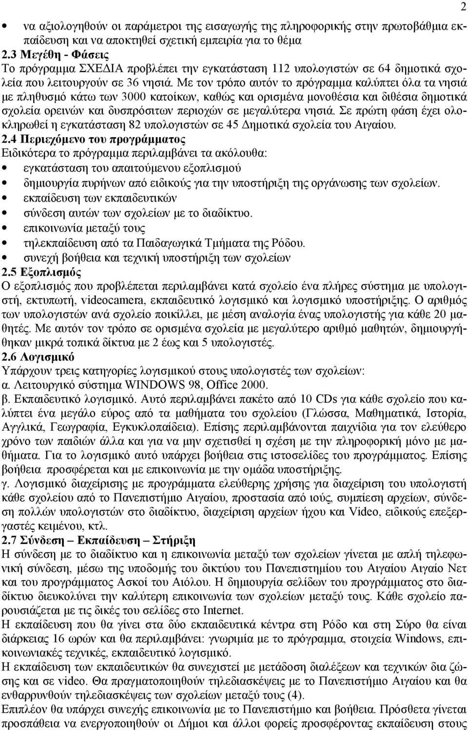 Με τον τρόπο αυτόν το πρόγραµµα καλύπτει όλα τα νησιά µε πληθυσµό κάτω των 3000 κατοίκων, καθώς και ορισµένα µονοθέσια και διθέσια δηµοτικά σχολεία ορεινών και δυσπρόσιτων περιοχών σε µεγαλύτερα