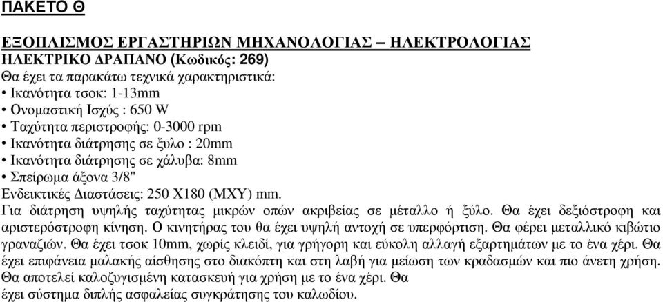 Για διάτρηση υψηλής ταχύτητας µικρών οπών ακριβείας σε µέταλλο ή ξύλο. Θα έχει δεξιόστροφη και αριστερόστροφη κίνηση. Ο κινητήρας του θα έχει υψηλή αντοχή σε υπερφόρτιση.