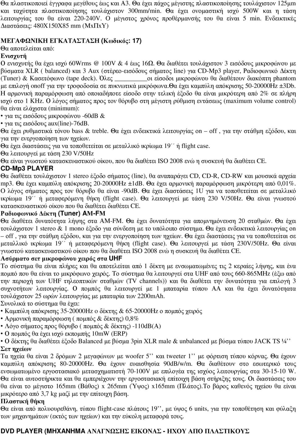 Ενδεικτικές ιαστάσεις: 480X150X85 mm (ΜxΠxΥ) ΜΕΓΑΦΩΝΙΚΗ ΕΓΚΑΤΑΣΤΑΣΗ (Κωδικός: 17) Θα αποτελείται από: Ενισχυτή Ο ενισχυτής θα έχει ισχύ 60Wrms @ 100V & 4 έως 16Ω.