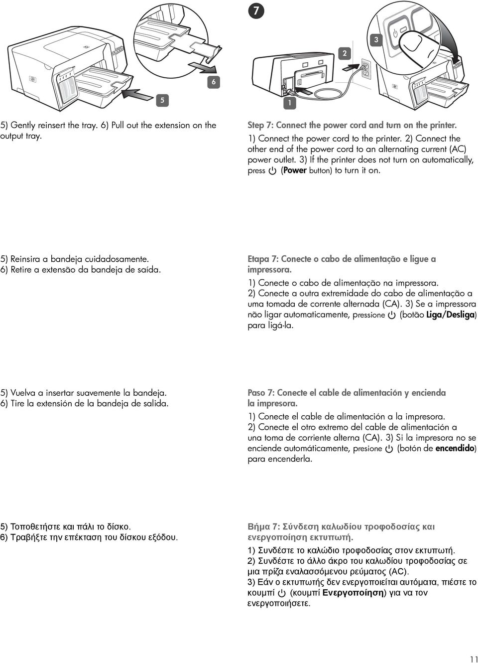 5) Reinsira a bandeja cuidadosamente. 6) Retire a extensão da bandeja de saída. Etapa 7: Conecte o cabo de alimentação e ligue a impressora. 1) Conecte o cabo de alimentação na impressora.