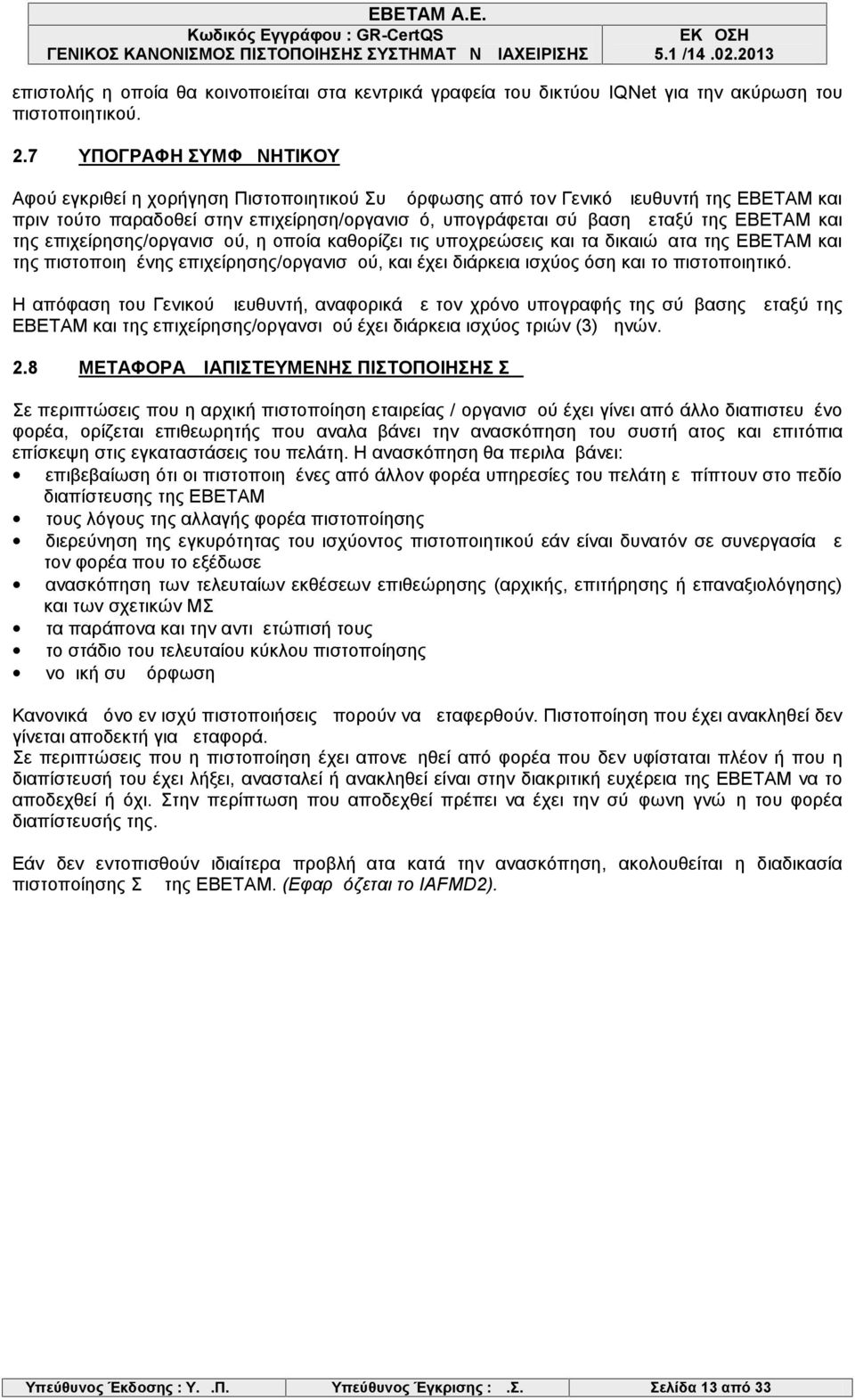ΕΒΕΤΑΜ και της επιχείρησης/οργανισμού, η οποία καθορίζει τις υποχρεώσεις και τα δικαιώματα της ΕΒΕΤΑΜ και της πιστοποιημένης επιχείρησης/οργανισμού, και έχει διάρκεια ισχύος όση και το πιστοποιητικό.