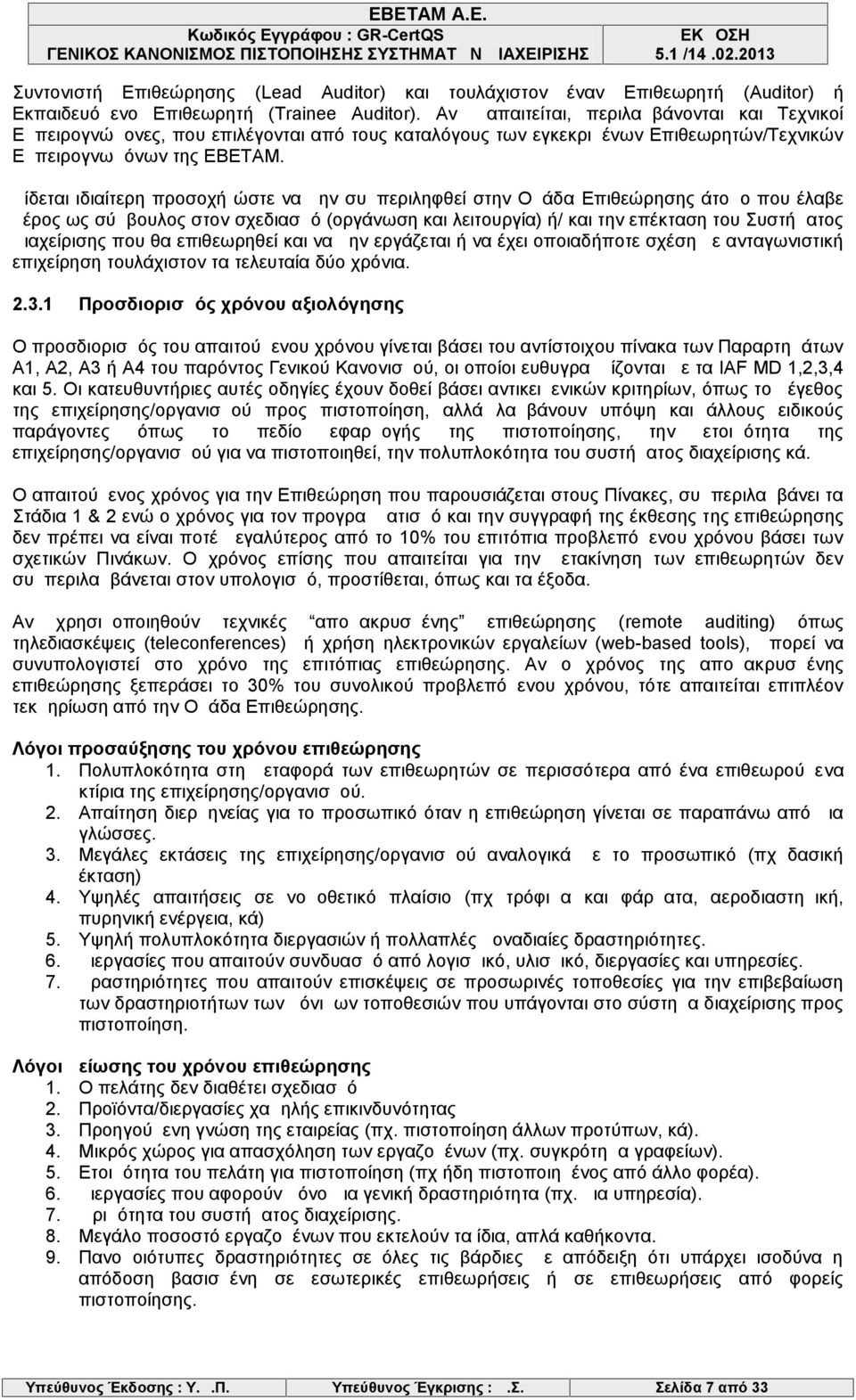 Δίδεται ιδιαίτερη προσοχή ώστε να μην συμπεριληφθεί στην Ομάδα Επιθεώρησης άτομο που έλαβε μέρος ως σύμβουλος στον σχεδιασμό (οργάνωση και λειτουργία) ή/ και την επέκταση του Συστήματος Διαχείρισης