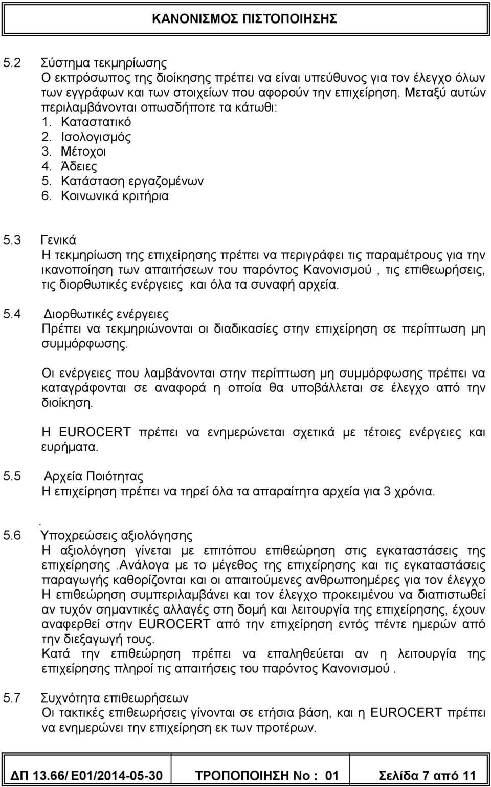 3 Γενικά Η τεκμηρίωση της επιχείρησης πρέπει να περιγράφει τις παραμέτρους για την ικανοποίηση των απαιτήσεων του παρόντος Κανονισμού, τις επιθεωρήσεις, τις διορθωτικές ενέργειες και όλα τα συναφή