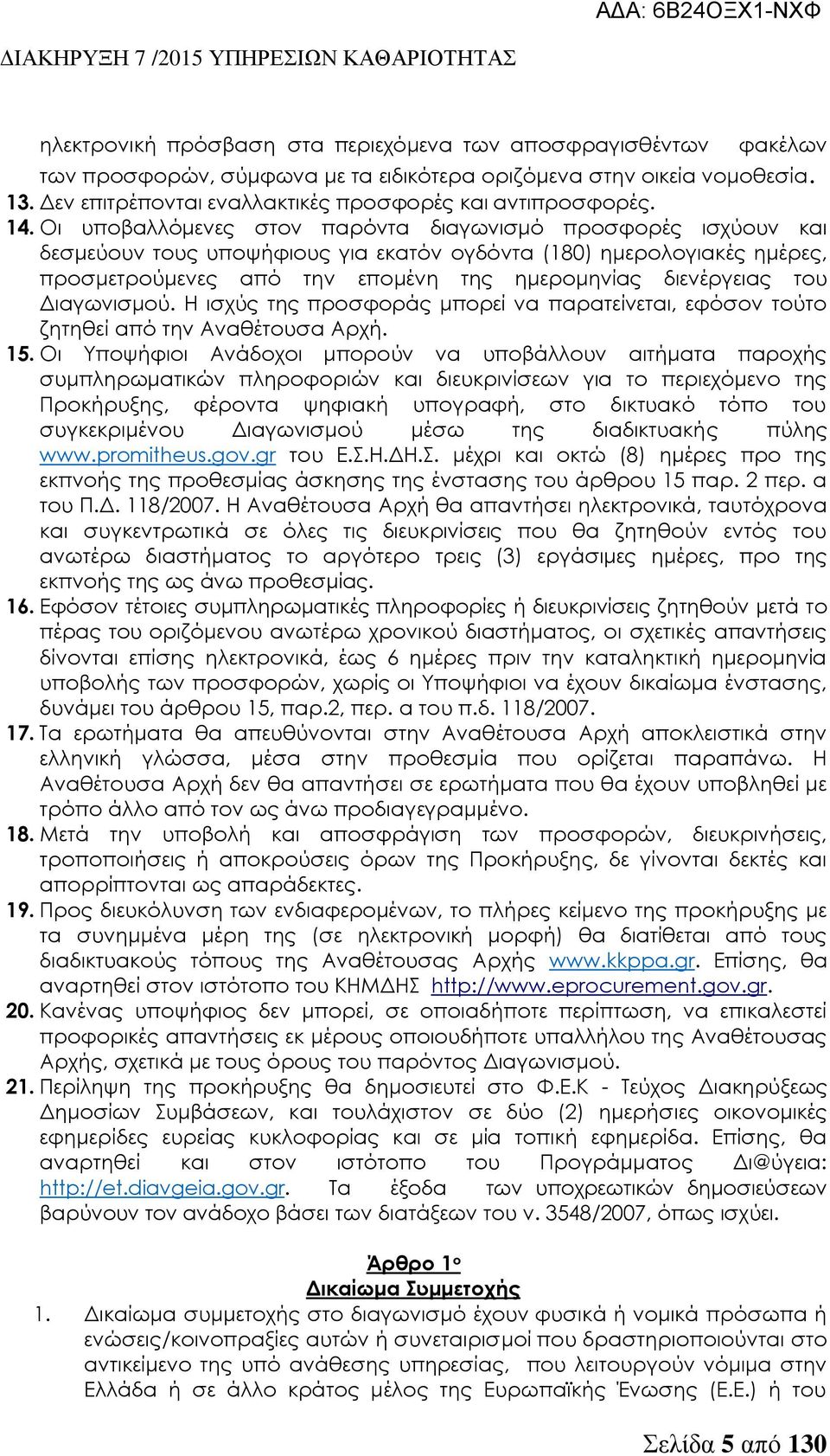 Οι υποβαλλόμενες στον παρόντα διαγωνισμό προσφορές ισχύουν και δεσμεύουν τους υποψήφιους για εκατόν ογδόντα (180) ημερολογιακές ημέρες, προσμετρούμενες από την επομένη της ημερομηνίας διενέργειας του