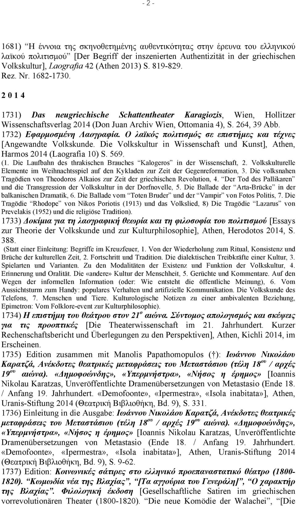 1732) Εφαρµοσµένη Λαογραφία. Ο λαϊκός πολιτισµός σε επιστήµες και τέχνες [Angewandte Volkskunde. Die Volkskultur in Wissenschaft und Kunst], Αthen, Harmos 2014 (Laografia 10) S. 569. (1.
