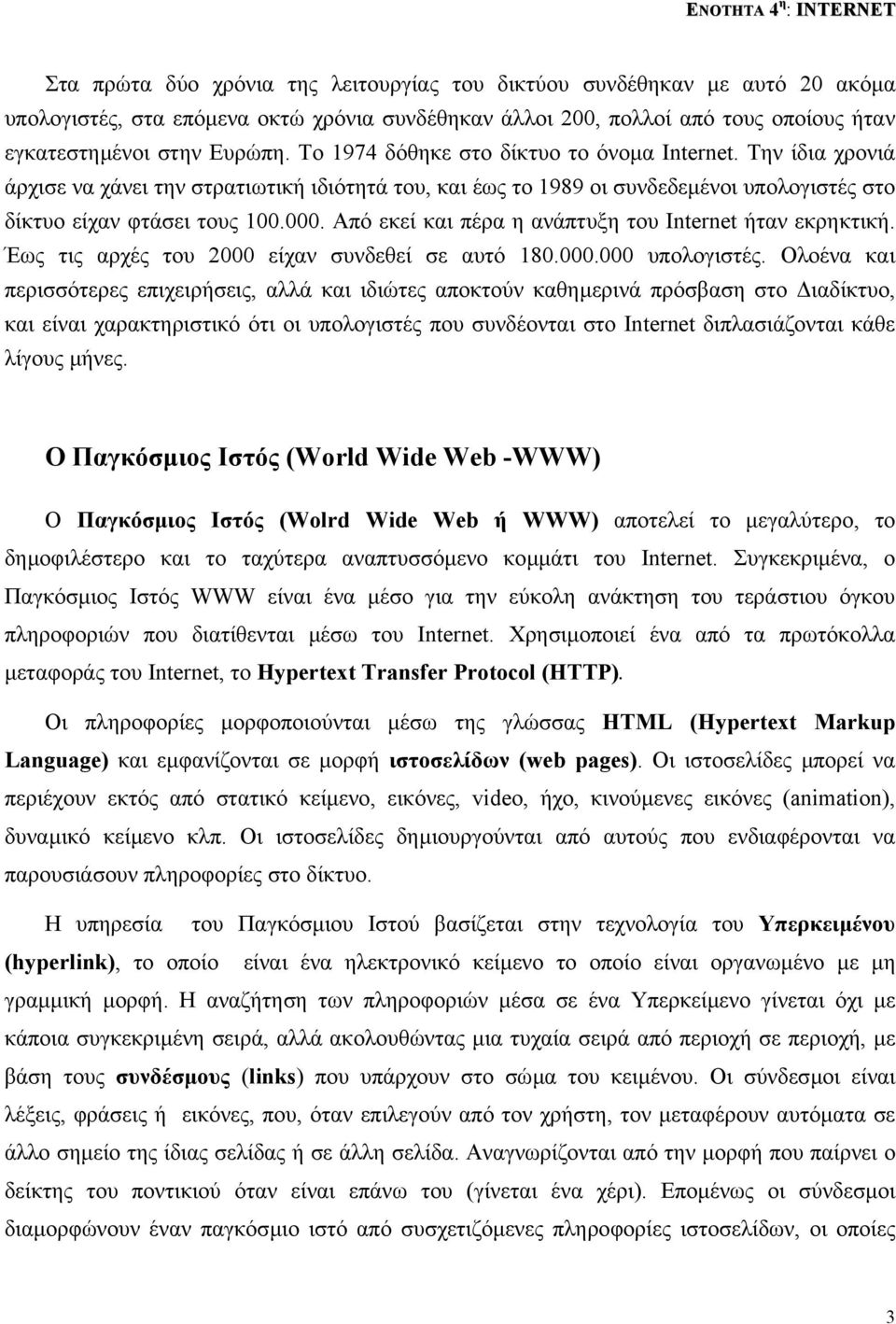 Από εκεί και πέρα η ανάπτυξη του Internet ήταν εκρηκτική. Έως τις αρχές του 2000 είχαν συνδεθεί σε αυτό 180.000.000 υπολογιστές.