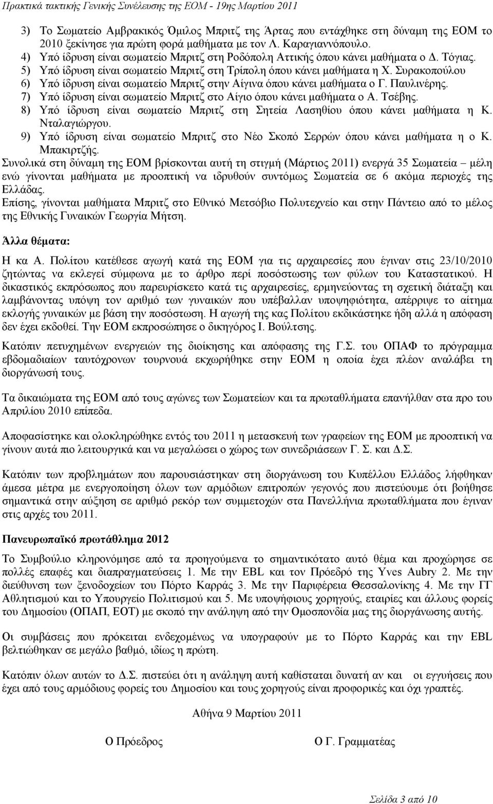Συρακοπούλου 6) Υπό ίδρυση είναι σωματείο Μπριτζ στην Αίγινα όπου κάνει μαθήματα ο Γ. Παυλινέρης. 7) Υπό ίδρυση είναι σωματείο Μπριτζ στο Αίγιο όπου κάνει μαθήματα ο Α. Τσέβης.