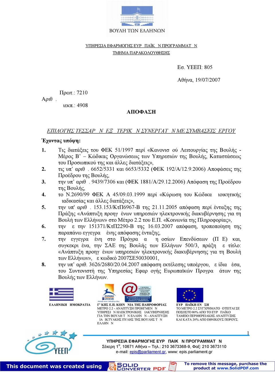 Τις διατάξεις του ΦΕΚ 51/1997 περί «Κανονισμού Λειτουργίας της Βουλής - Μέρος Β Κώδικας Οργανώσεως των Υπηρεσιών της Βουλής, Καταστάσεως του Προσωπικού της και άλλες διατάξεις», 2. τις υπ αριθμ.