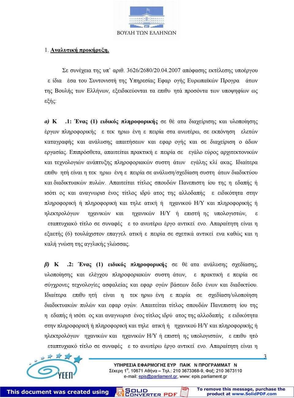 1: Ένας (1) ε ιδικός πληροφορικής σε θέματα διαχείρισης και υλοποίησης έργων πληροφορικής με τεκμηριωμένη εμπειρία στα ανωτέρω, σε εκπόνηση μελετών καταγραφής και ανάλυσης απαιτήσεων και εφαρμογής