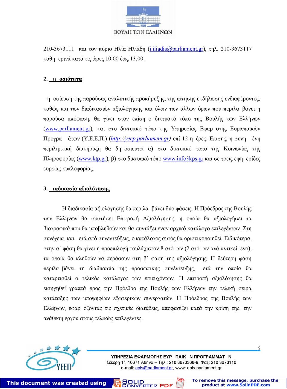 Δημοσιότητα Δημοσίευση της παρούσας αναλυτικής προκήρυξης, της αίτησης εκδήλωσης ενδιαφέροντος, καθώς και των διαδικασιών αξιολόγησης και όλων των άλλων όρων που περιλαμβάνει η παρούσα απόφαση, θα