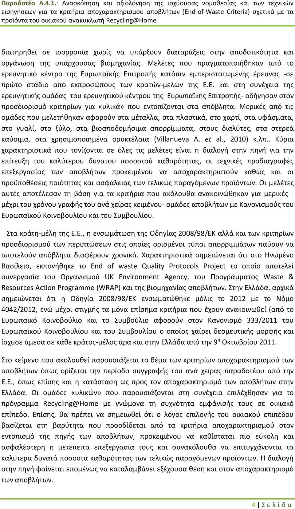 ρωπαϊκής Επιτροπής κατόπιν εμπεριστατωμένης έρευνας -σε πρώτο στάδιο από εκπροσώπους των κρατών-μελών της Ε.Ε. και στη συνέχεια της ερευνητικής ομάδας του ερευνητικού κέντρου της Ευρωπαϊκής Επιτροπής- οδήγησαν στον προσδιορισμό κριτηρίων για «υλικά» που εντοπίζονται στα απόβλητα.