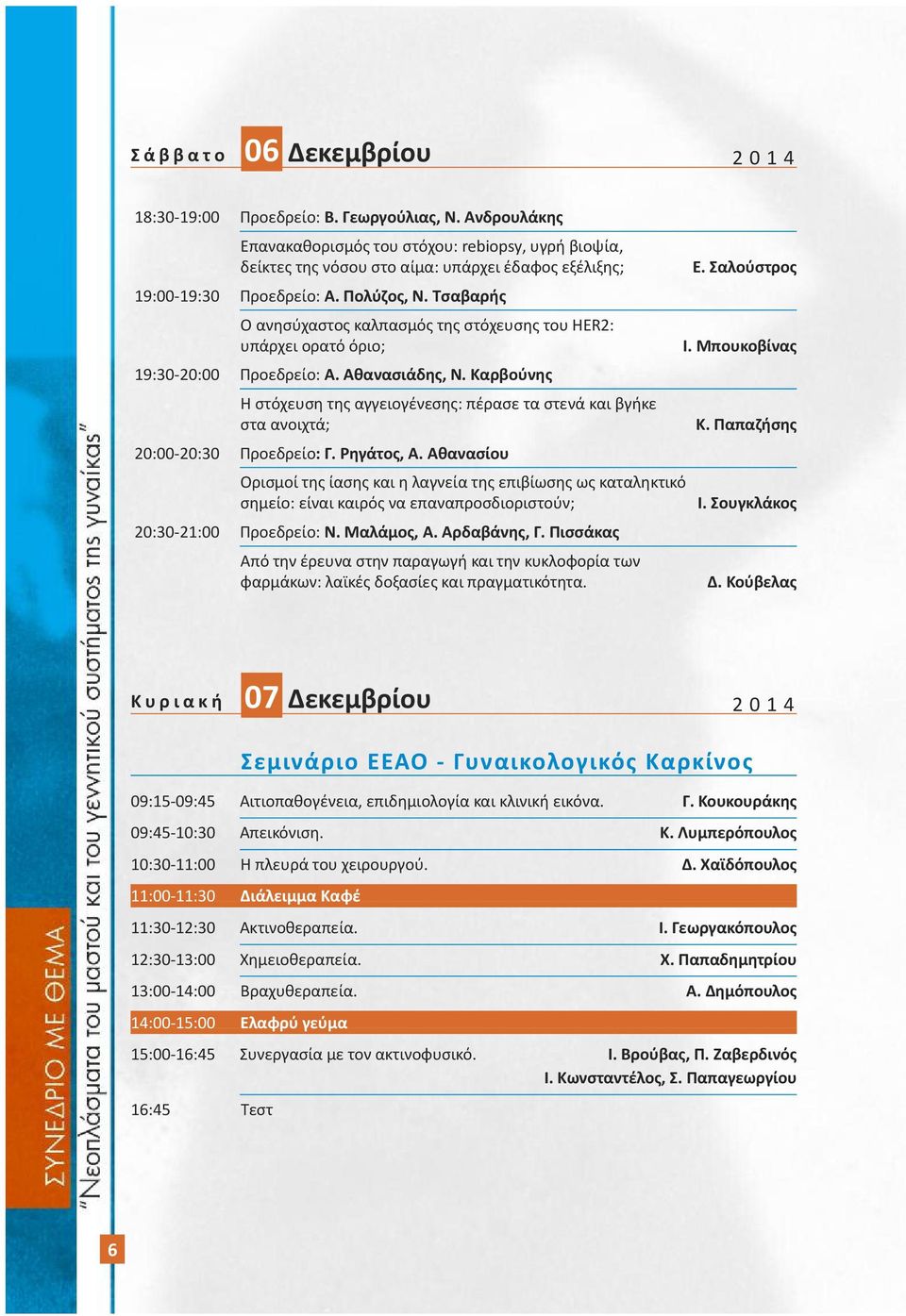 Καρβούνης Η στόχευση της αγγειογένεσης: πέρασε τα στενά και βγήκε στα ανοιχτά; Κ. Παπαζήσης 20:00-20:30 Προεδρείο: Γ. Ρηγάτος, Α.